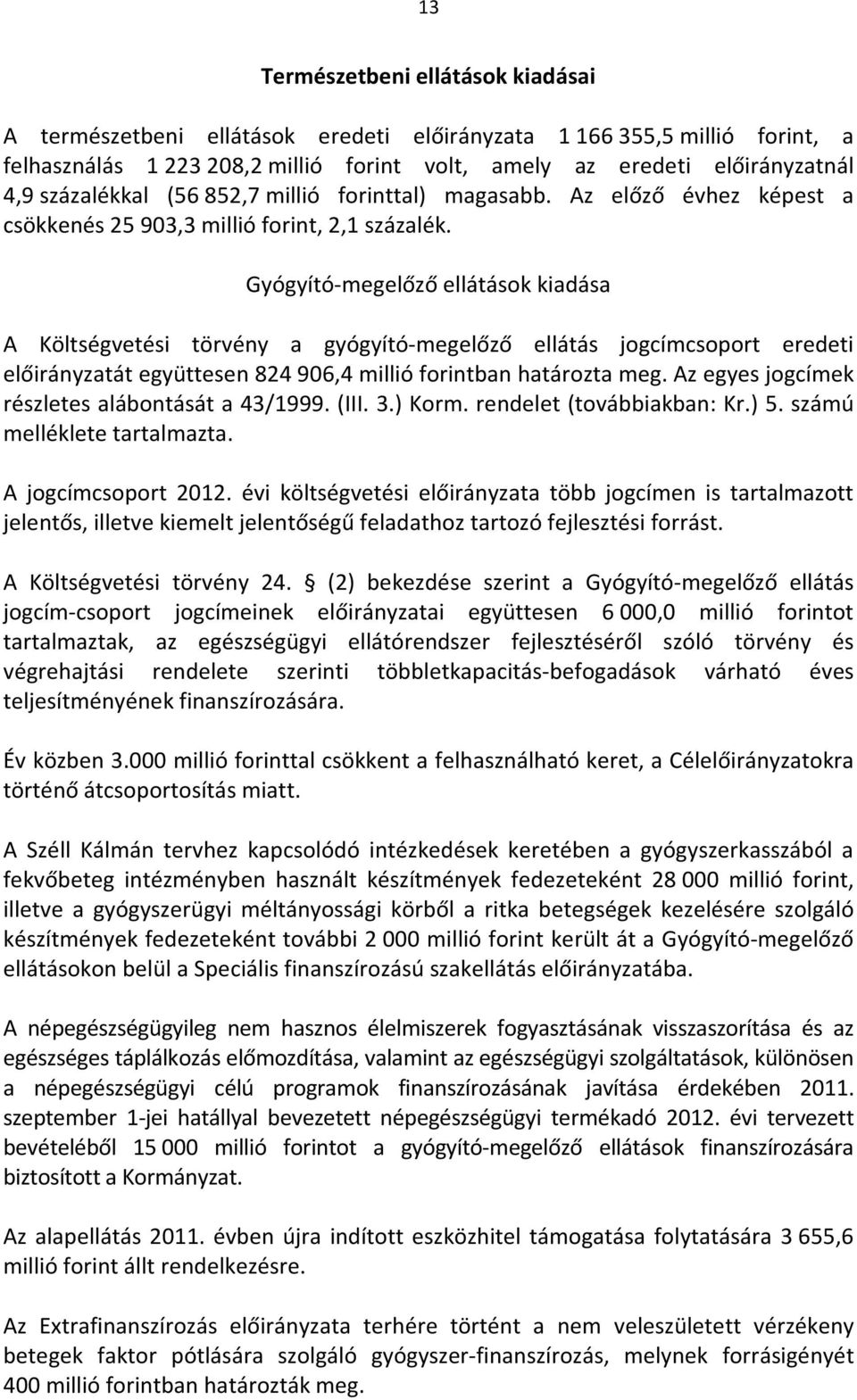 Gyógyító-megelőző ellátások kiadása A Költségvetési törvény a gyógyító-megelőző ellátás jogcímcsoport eredeti előirányzatát együttesen 824 906,4 millió forintban határozta meg.