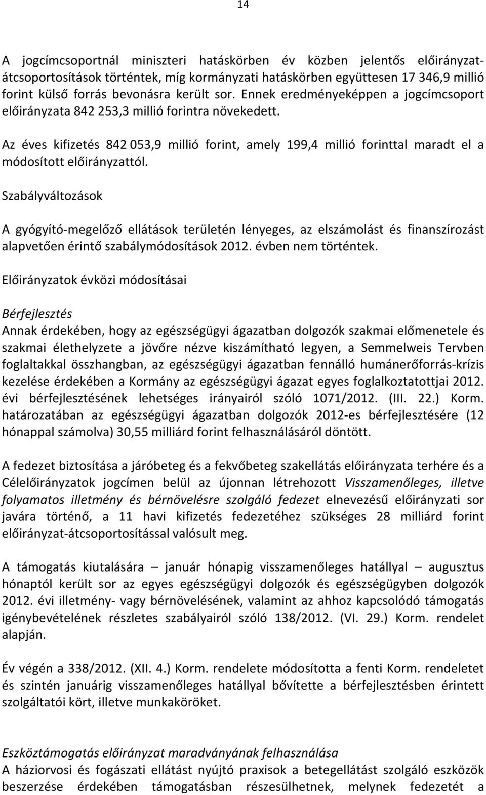 Szabályváltozások A gyógyító-megelőző ellátások területén lényeges, az elszámolást és finanszírozást alapvetően érintő szabálymódosítások 2012. évben nem történtek.