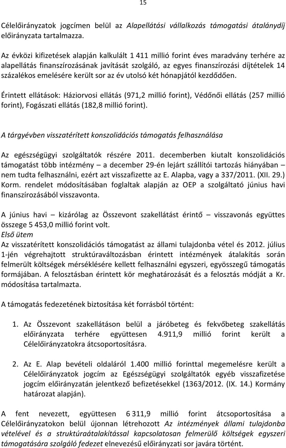 került sor az év utolsó két hónapjától kezdődően. Érintett ellátások: Háziorvosi ellátás (971,2 millió forint), Védőnői ellátás (257 millió forint), Fogászati ellátás (182,8 millió forint).