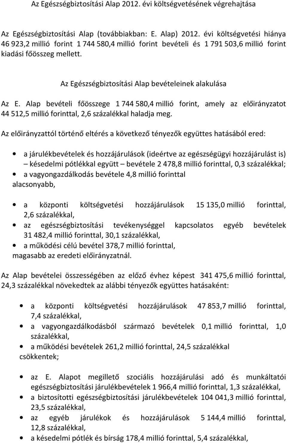 Alap bevételi főösszege 1 744 580,4 millió forint, amely az előirányzatot 44 512,5 millió forinttal, 2,6 százalékkal haladja meg.