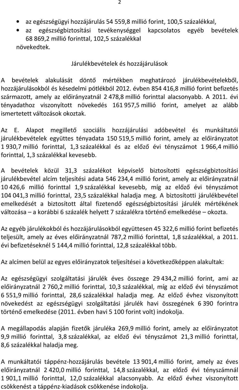 évben 854 416,8 millió forint befizetés származott, amely az előirányzatnál 2 478,8 millió forinttal alacsonyabb. A 2011.