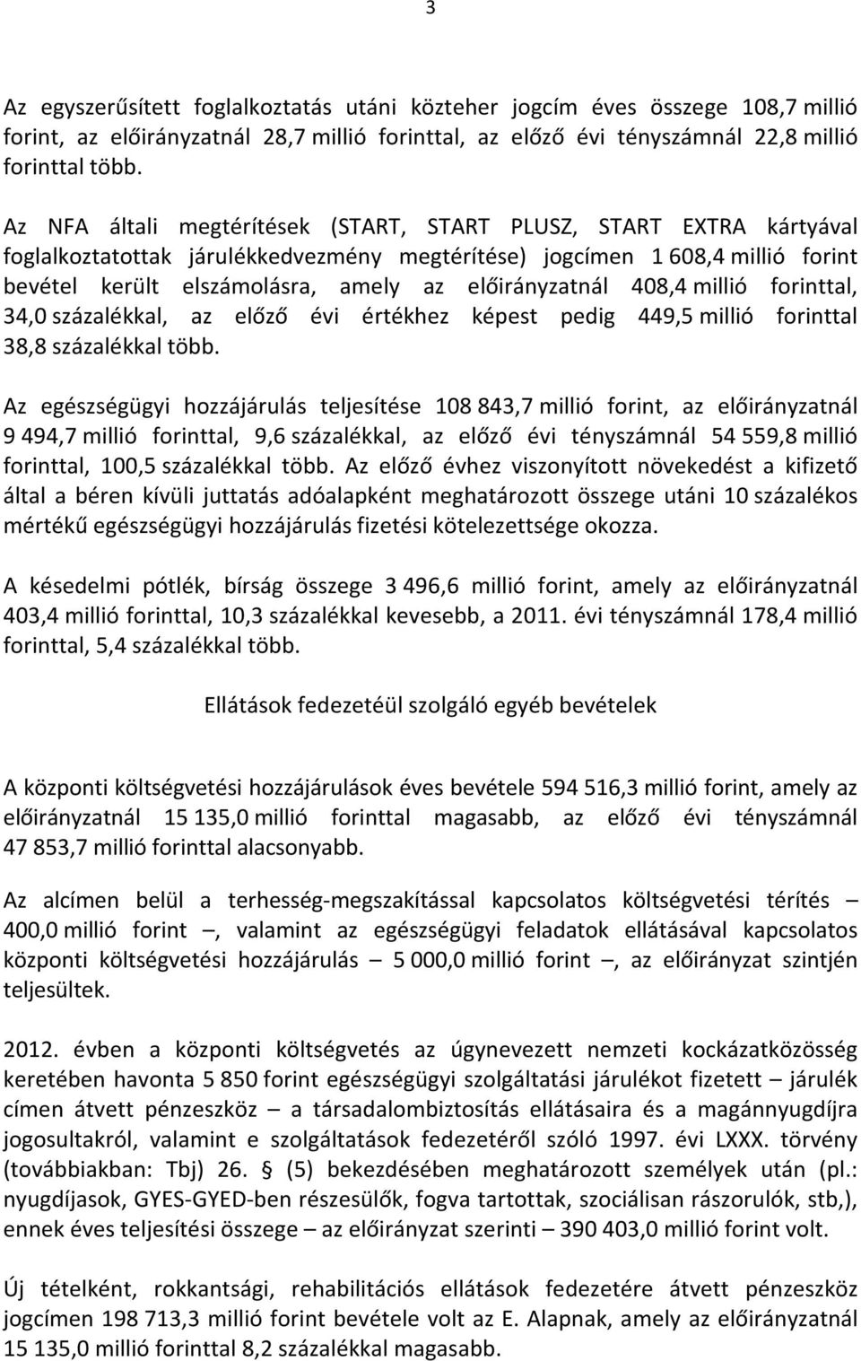 előirányzatnál 408,4 millió forinttal, 34,0 százalékkal, az előző évi értékhez képest pedig 449,5 millió forinttal 38,8 százalékkal több.