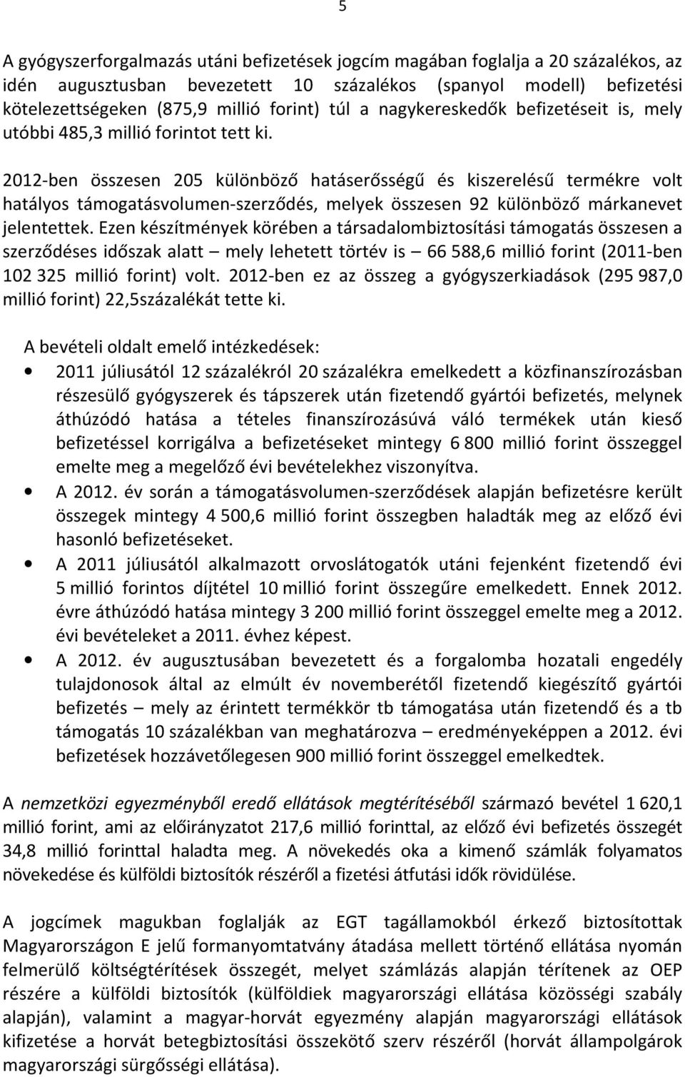 2012-ben összesen 205 különböző hatáserősségű és kiszerelésű termékre volt hatályos támogatásvolumen-szerződés, melyek összesen 92 különböző márkanevet jelentettek.