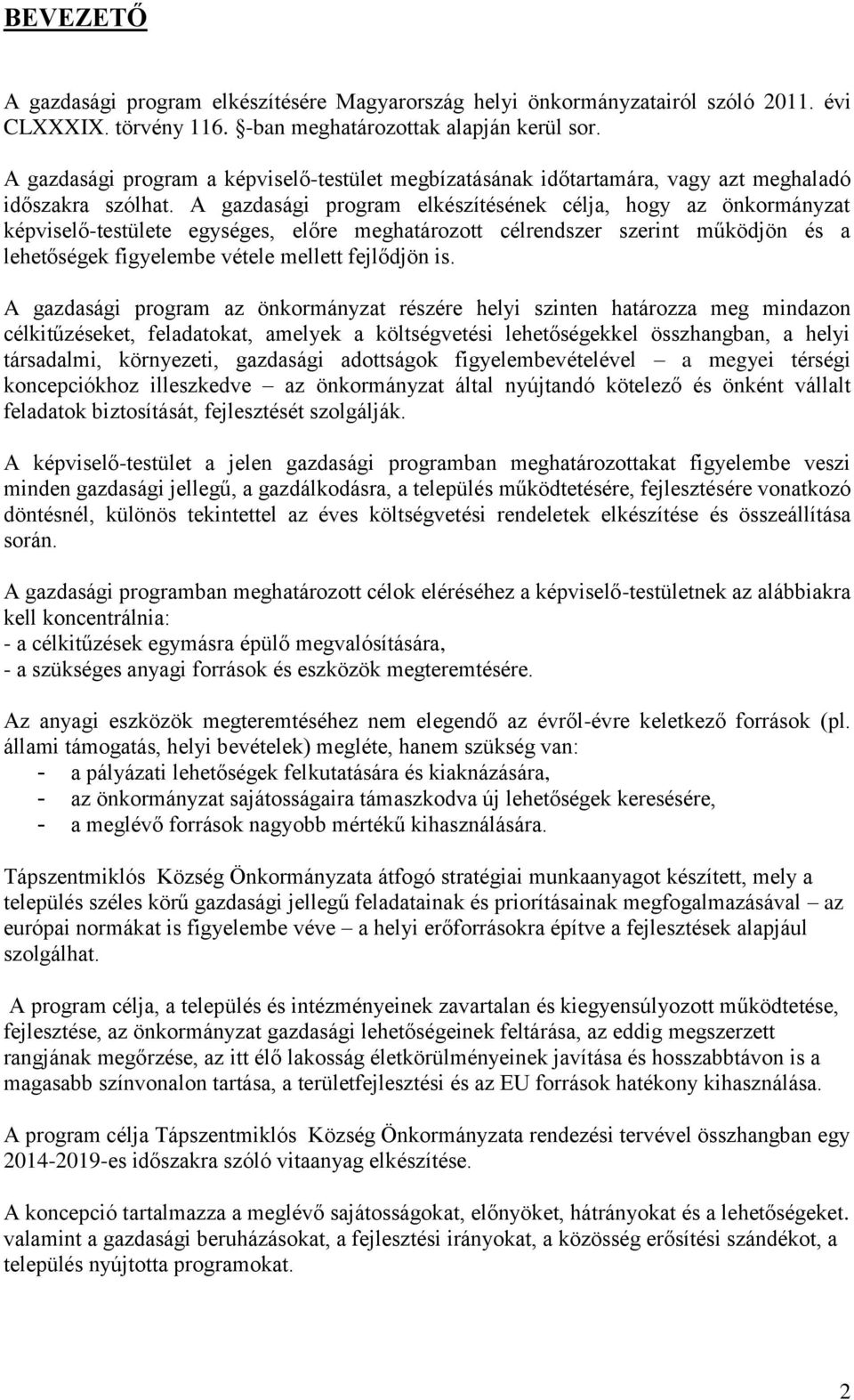 A gazdasági program elkészítésének célja, hogy az önkormányzat képviselő-testülete egységes, előre meghatározott célrendszer szerint működjön és a lehetőségek figyelembe vétele mellett fejlődjön is.