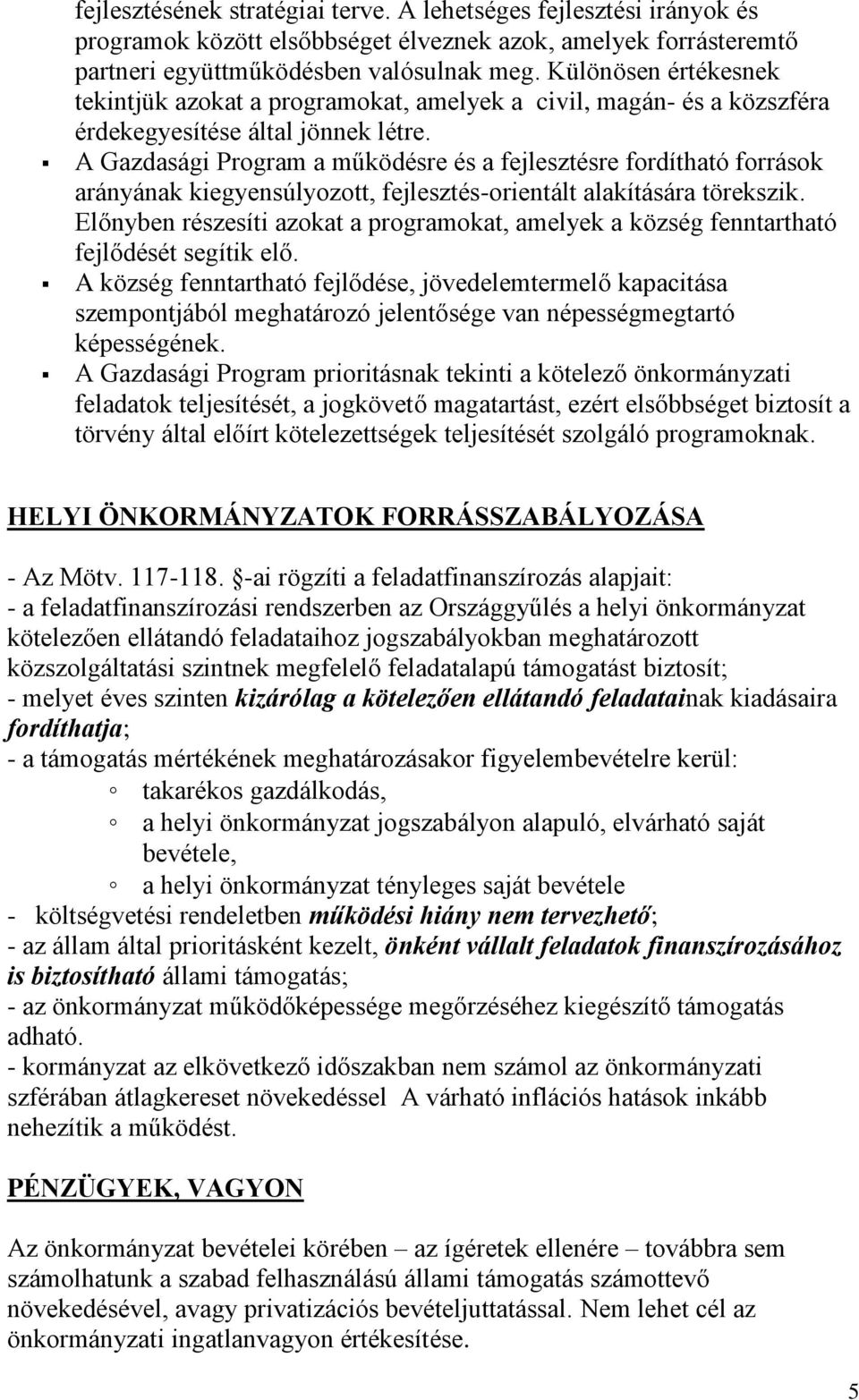 A Gazdasági Program a működésre és a fejlesztésre fordítható források arányának kiegyensúlyozott, fejlesztés-orientált alakítására törekszik.