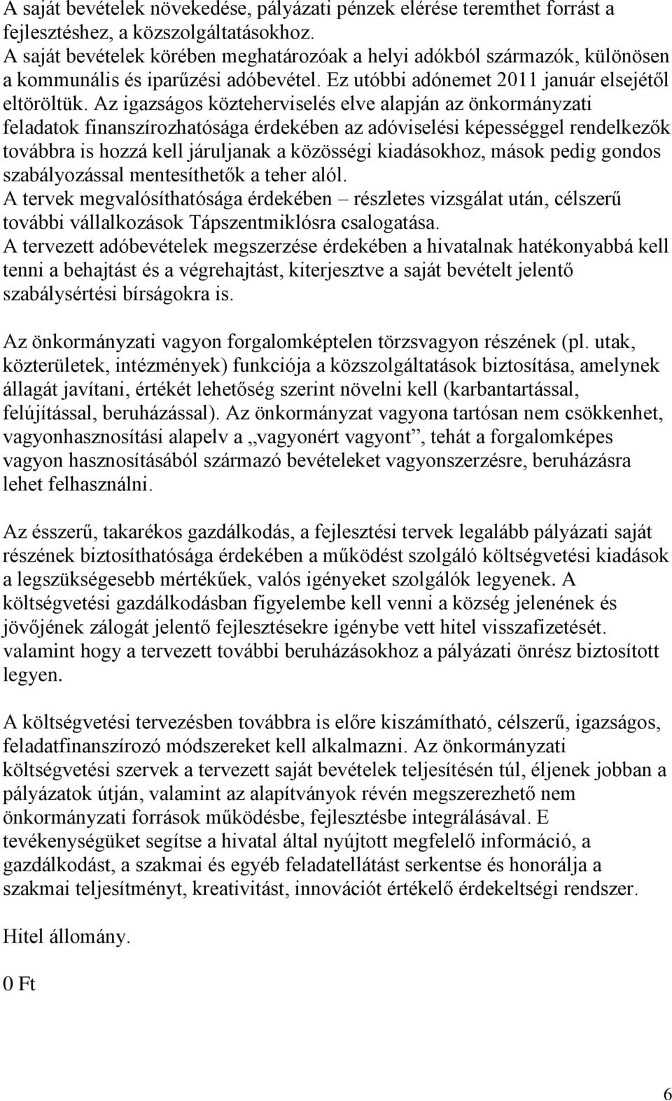 Az igazságos közteherviselés elve alapján az önkormányzati feladatok finanszírozhatósága érdekében az adóviselési képességgel rendelkezők továbbra is hozzá kell járuljanak a közösségi kiadásokhoz,