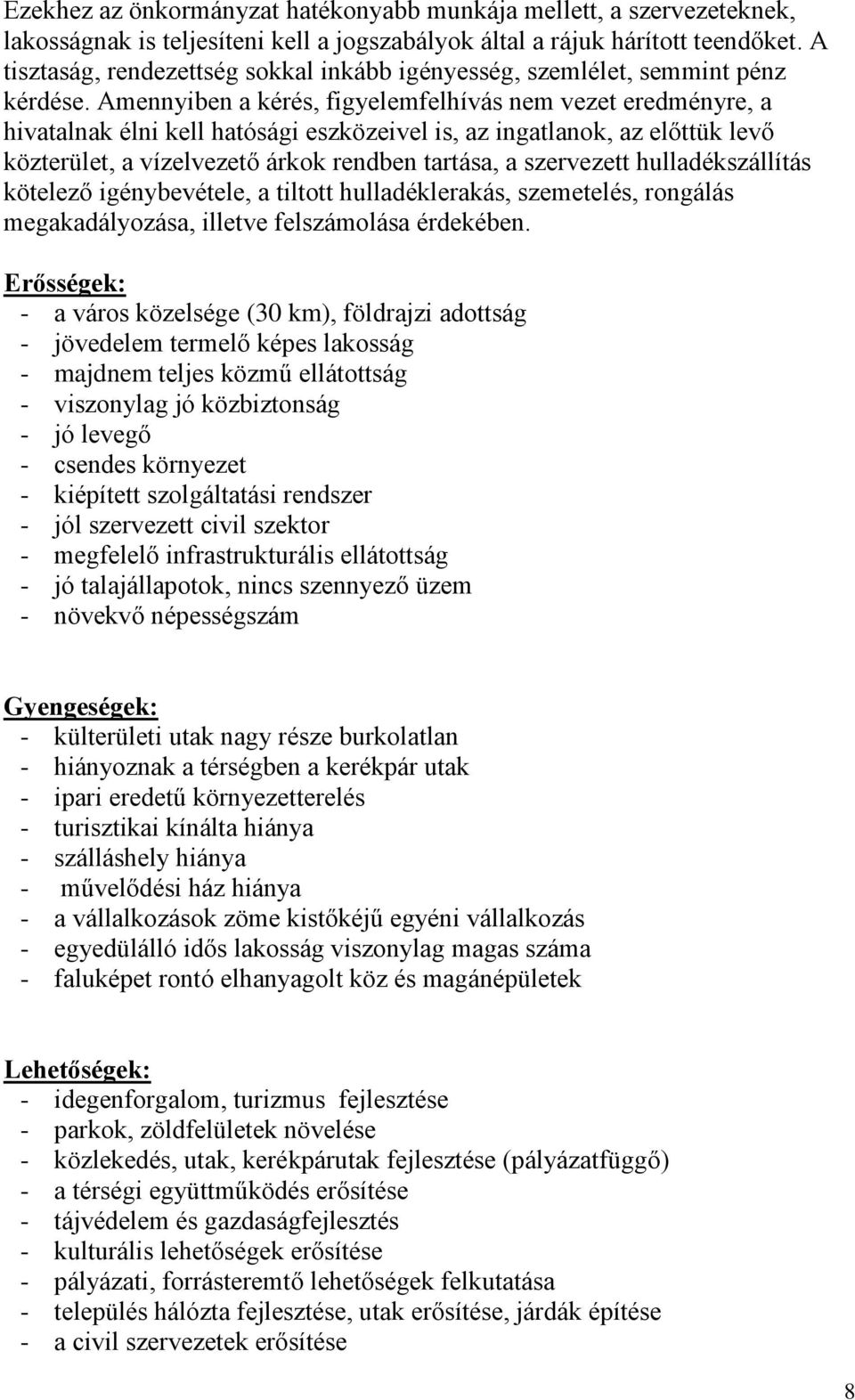 Amennyiben a kérés, figyelemfelhívás nem vezet eredményre, a hivatalnak élni kell hatósági eszközeivel is, az ingatlanok, az előttük levő közterület, a vízelvezető árkok rendben tartása, a szervezett