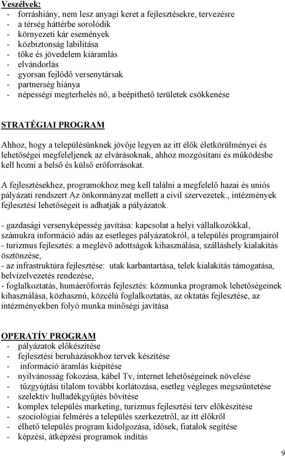 élők életkörülményei és lehetőségei megfeleljenek az elvárásoknak, ahhoz mozgósítani és működésbe kell hozni a belső és külső erőforrásokat.