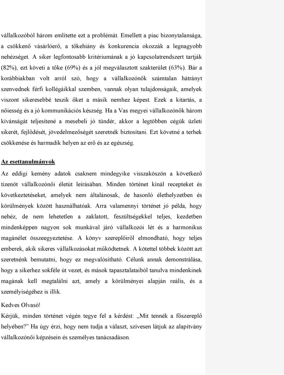 Bár a korábbiakban volt arról szó, hogy a vállalkozónők számtalan hátrányt szenvednek férfi kollégáikkal szemben, vannak olyan tulajdonságaik, amelyek viszont sikeresebbé teszik őket a másik nemhez