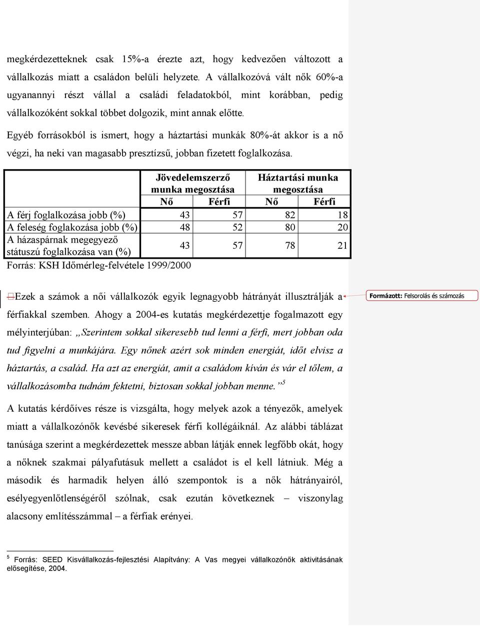 Egyéb forrásokból is ismert, hogy a háztartási munkák 80%-át akkor is a nő végzi, ha neki van magasabb presztízsű, jobban fizetett foglalkozása.