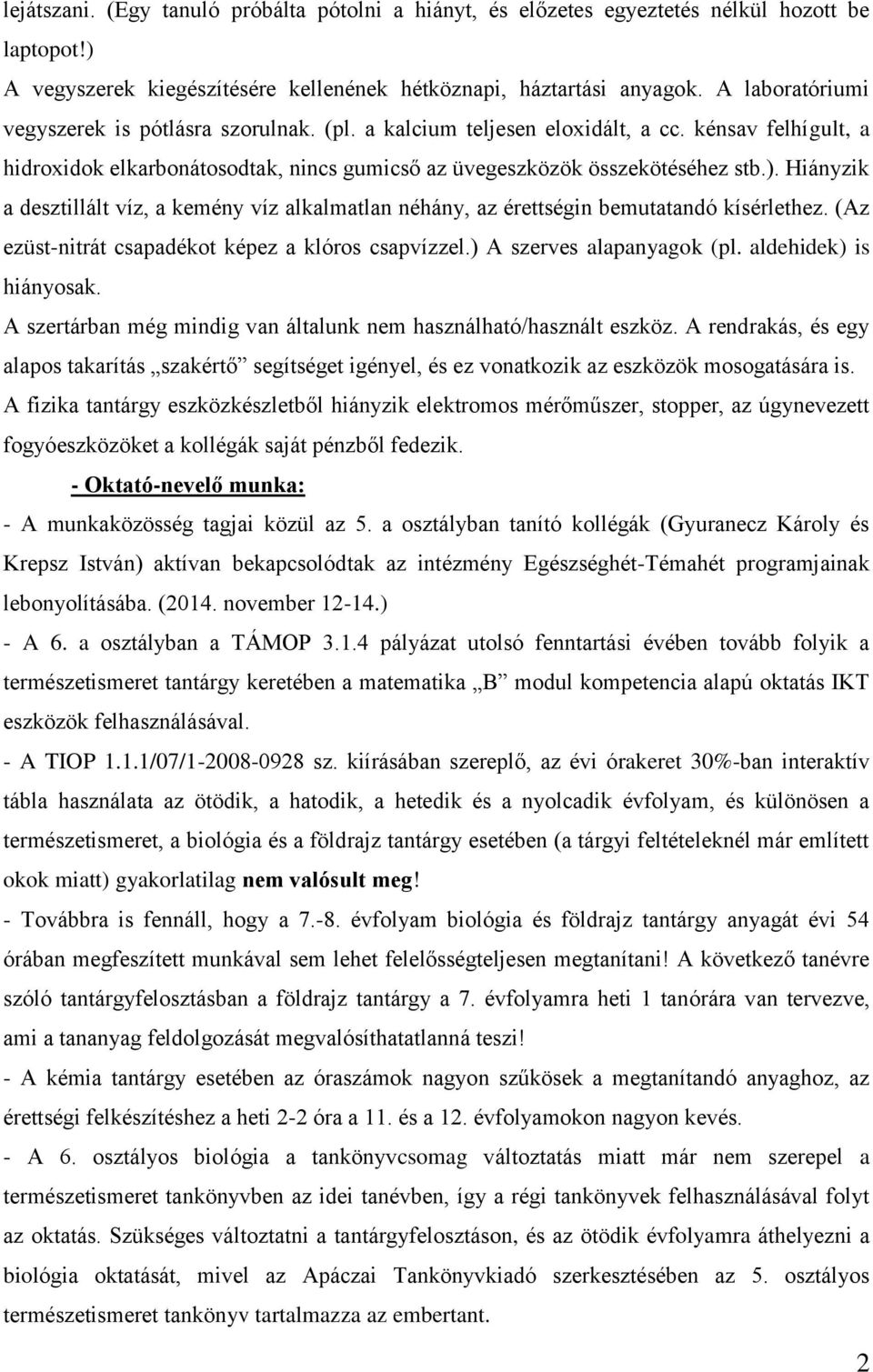 Hiányzik a desztillált víz, a kemény víz alkalmatlan néhány, az érettségin bemutatandó kísérlethez. (Az ezüst-nitrát csapadékot képez a klóros csapvízzel.) A szerves alapanyagok (pl.