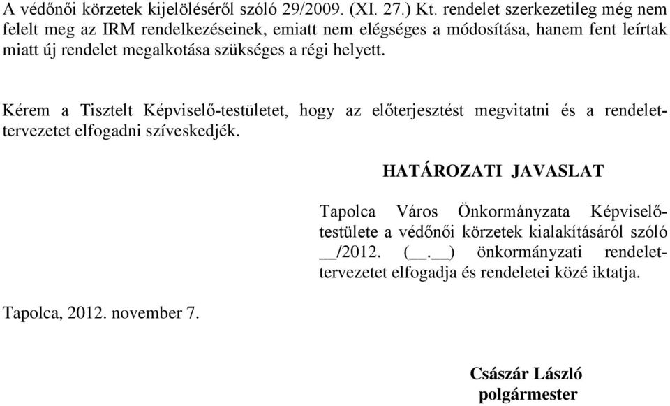 szükséges a régi helyett. Kérem a Tisztelt Képviselő-testületet, hogy az előterjesztést megvitatni és a rendelettervezetet elfogadni szíveskedjék.