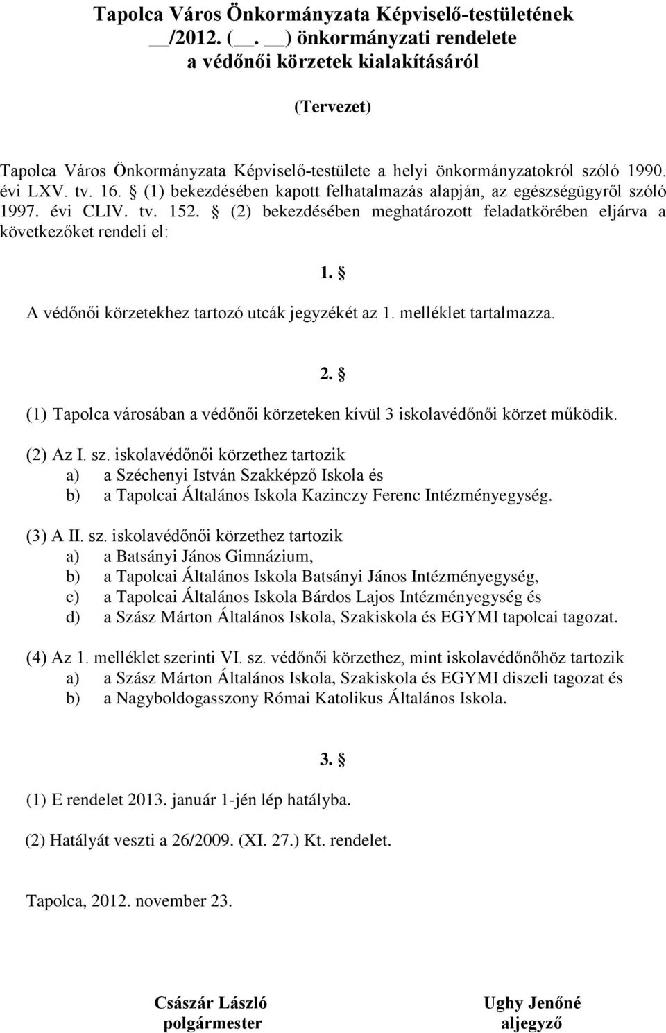 (1) bekezdésében kapott felhatalmazás alapján, az egészségügyről szóló 1997. évi CLIV. tv. 152.