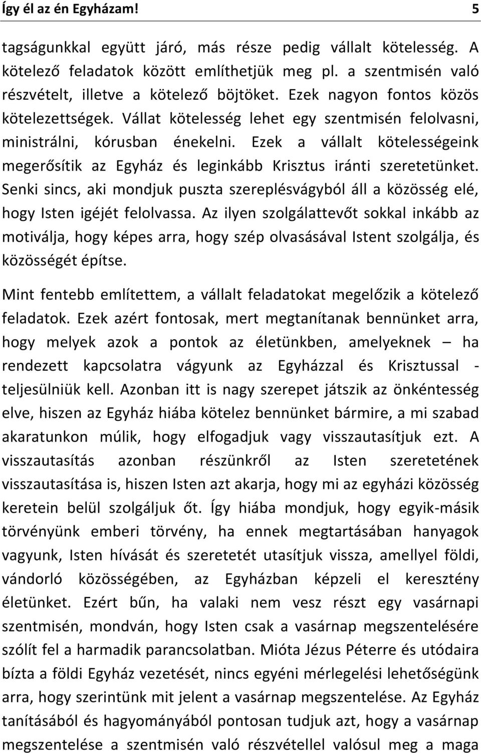 Ezek a vállalt kötelességeink megerősítik az Egyház és leginkább Krisztus iránti szeretetünket. Senki sincs, aki mondjuk puszta szereplésvágyból áll a közösség elé, hogy Isten igéjét felolvassa.