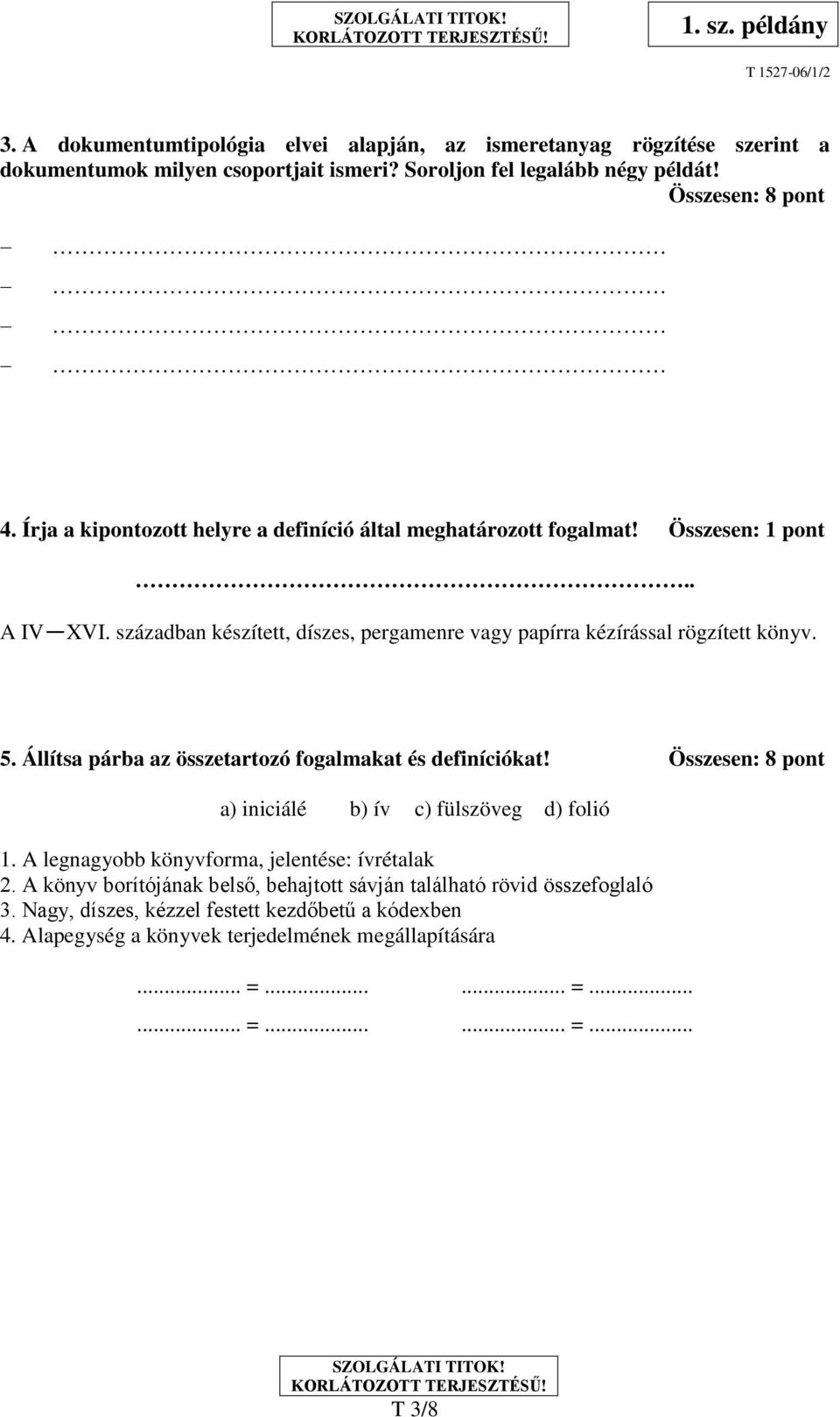 Állítsa párba az összetartozó fogalmakat és definíciókat! Összesen: 8 pont a) iniciálé b) ív c) fülszöveg d) folió 1. A legnagyobb könyvforma, jelentése: ívrétalak 2.