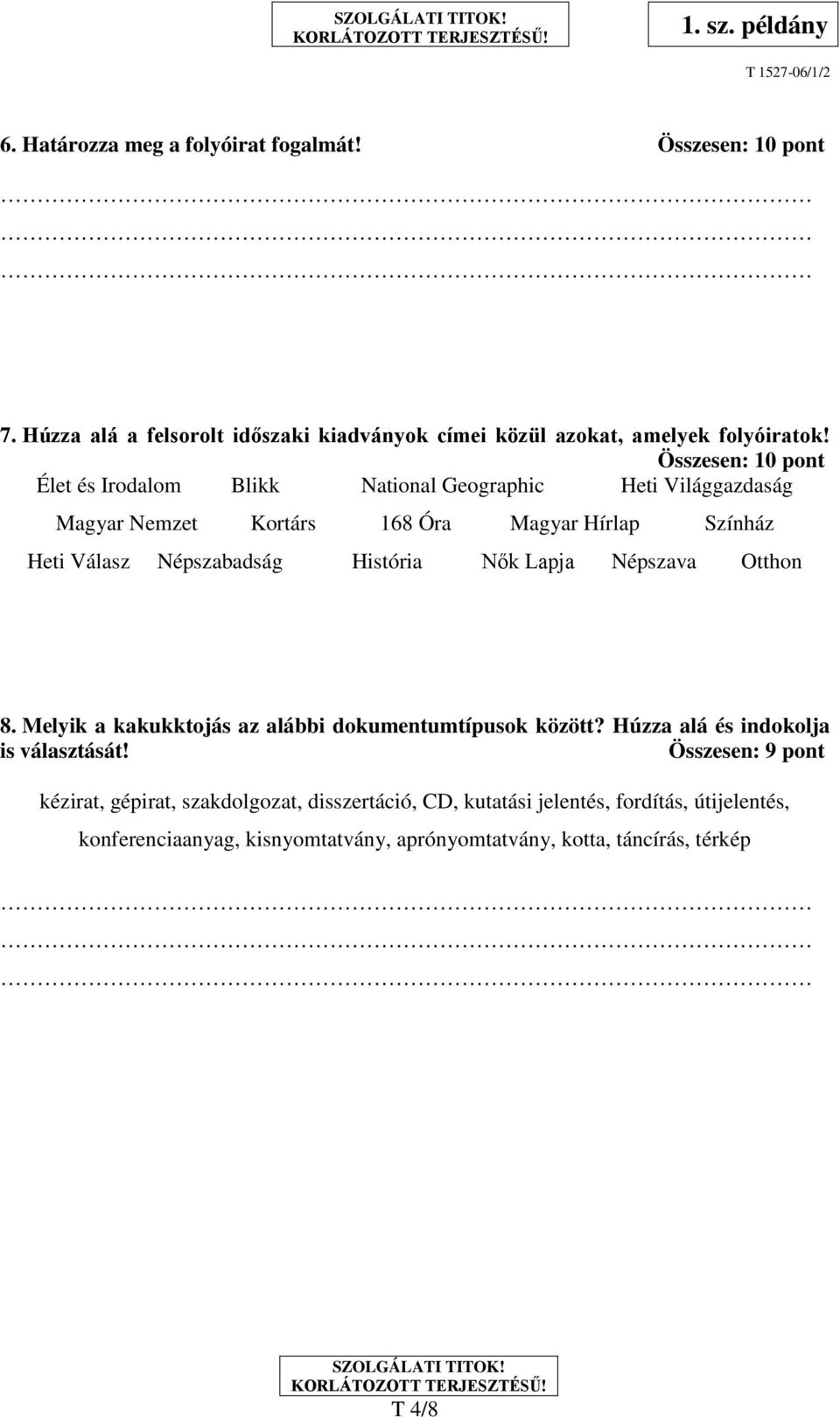 Népszabadság História Nők Lapja Népszava Otthon 8. Melyik a kakukktojás az alábbi dokumentumtípusok között? Húzza alá és indokolja is választását!