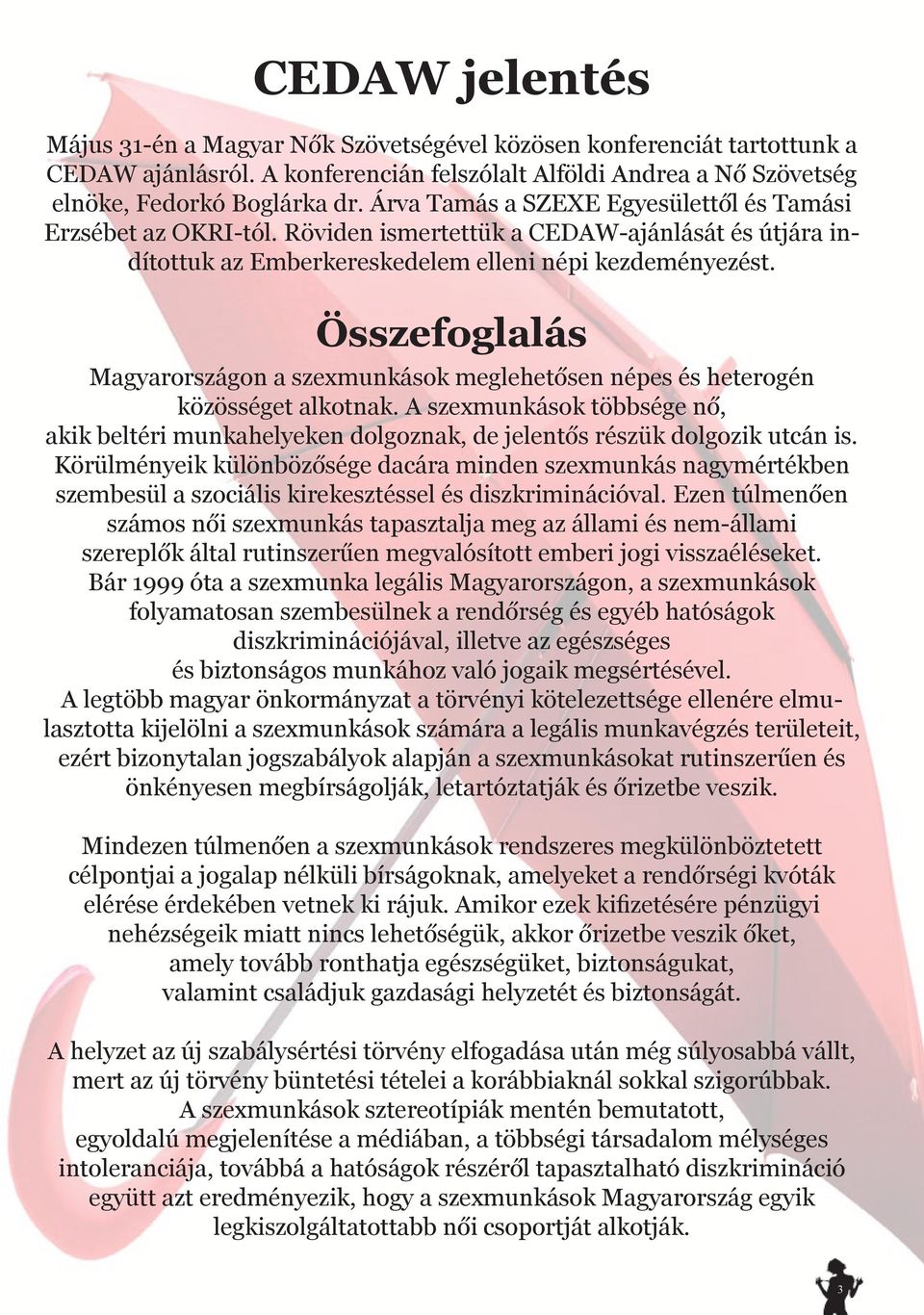 Összefoglalás Magyarországon a szexmunkások meglehetősen népes és heterogén közösséget alkotnak. A szexmunkások többsége nő, akik beltéri munkahelyeken dolgoznak, de jelentős részük dolgozik utcán is.