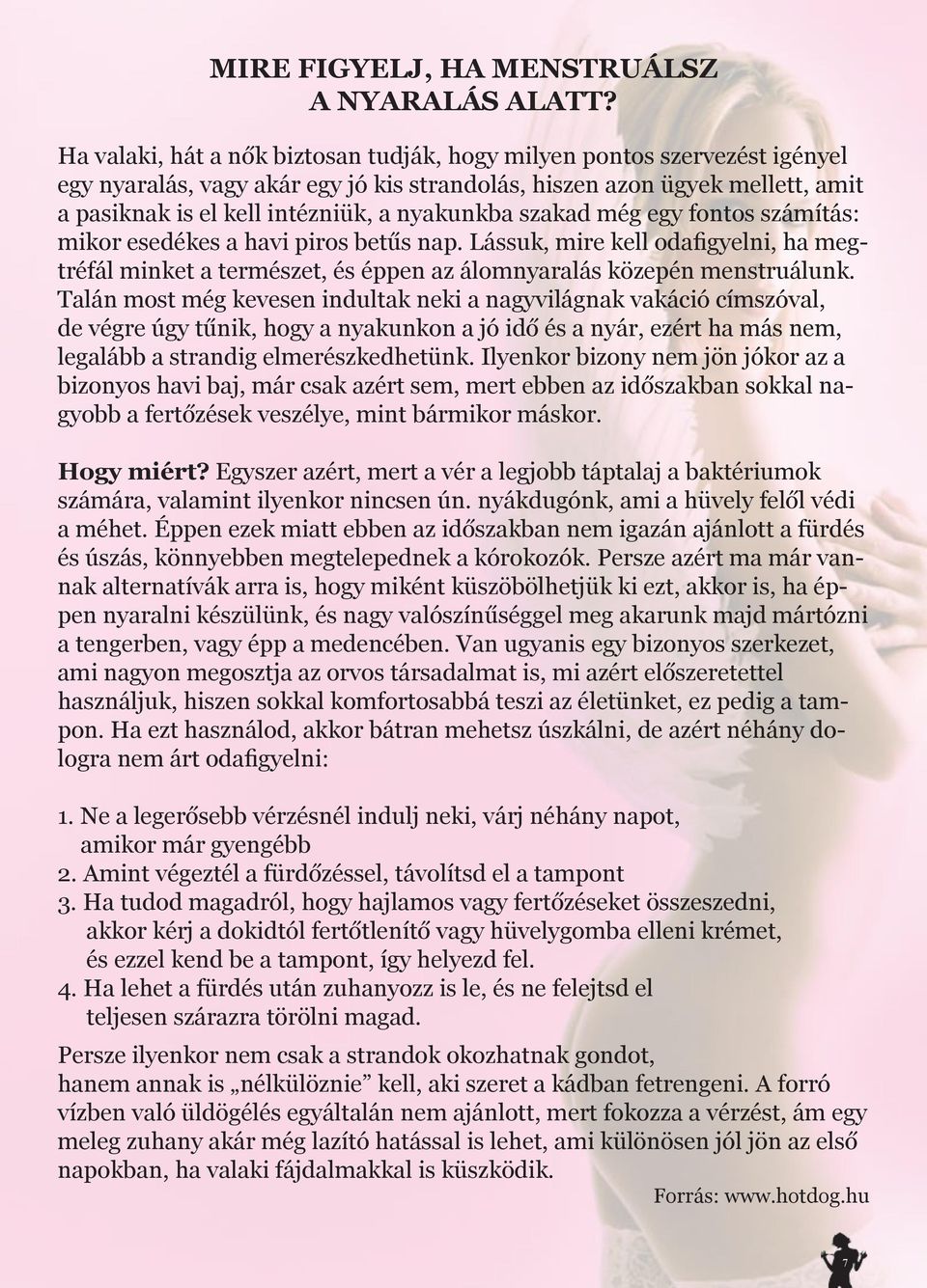 szakad még egy fontos számítás: mikor esedékes a havi piros betűs nap. Lássuk, mire kell odafigyelni, ha megtréfál minket a természet, és éppen az álomnyaralás közepén menstruálunk.