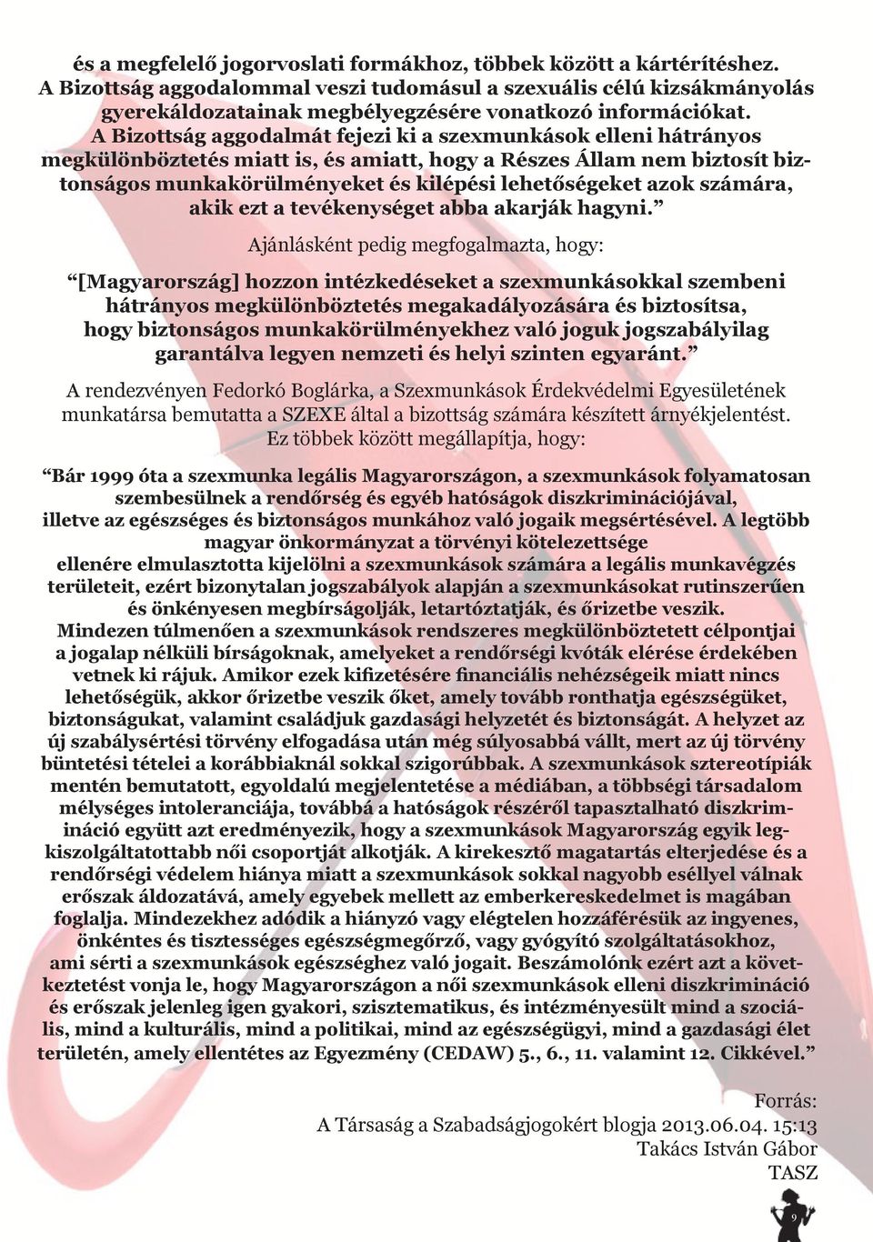 A Bizottság aggodalmát fejezi ki a szexmunkások elleni hátrányos megkülönböztetés miatt is, és amiatt, hogy a Részes Állam nem biztosít biztonságos munkakörülményeket és kilépési lehetőségeket azok