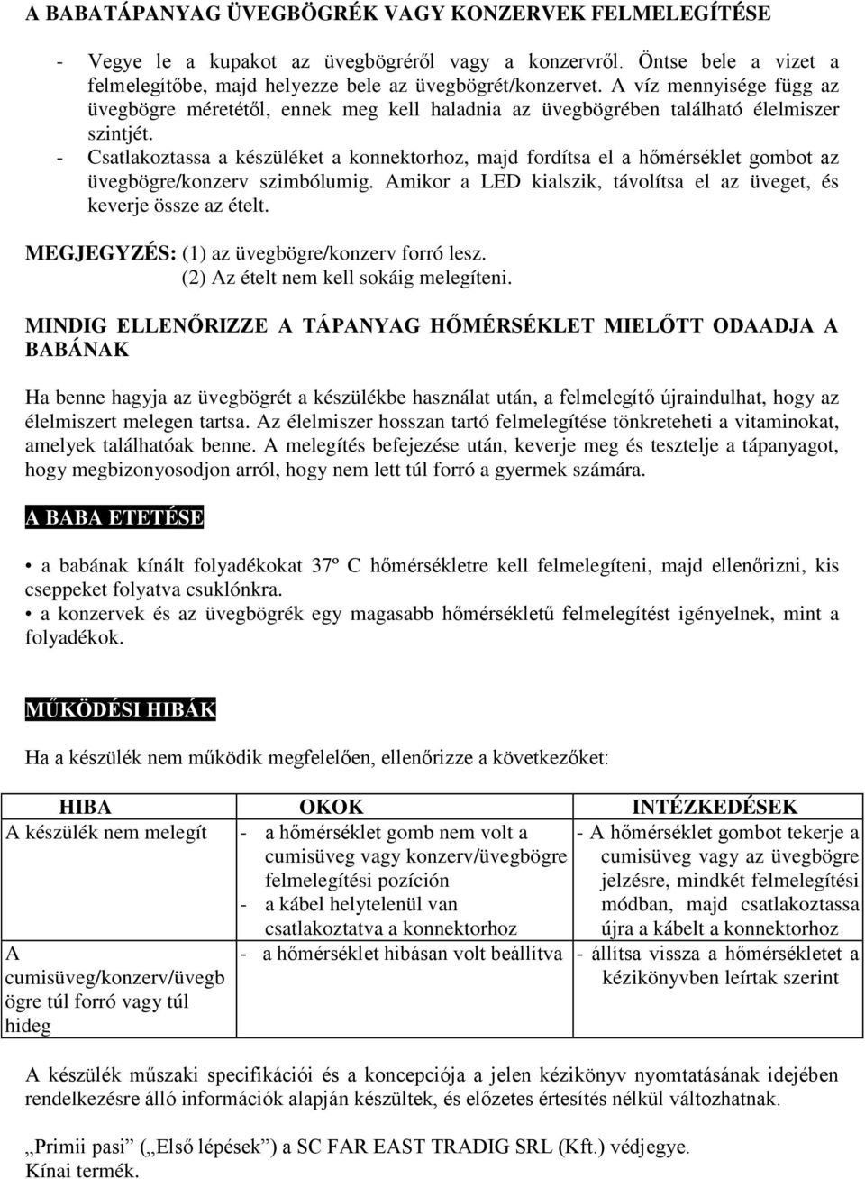 - Csatlakoztassa a készüléket a konnektorhoz, majd fordítsa el a hőmérséklet gombot az üvegbögre/konzerv szimbólumig. Amikor a LED kialszik, távolítsa el az üveget, és keverje össze az ételt.