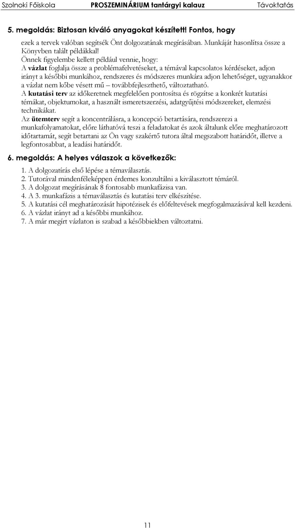 lehetőséget, ugyanakkor a vázlat nem kőbe vésett mű továbbfejleszthető, változtatható.