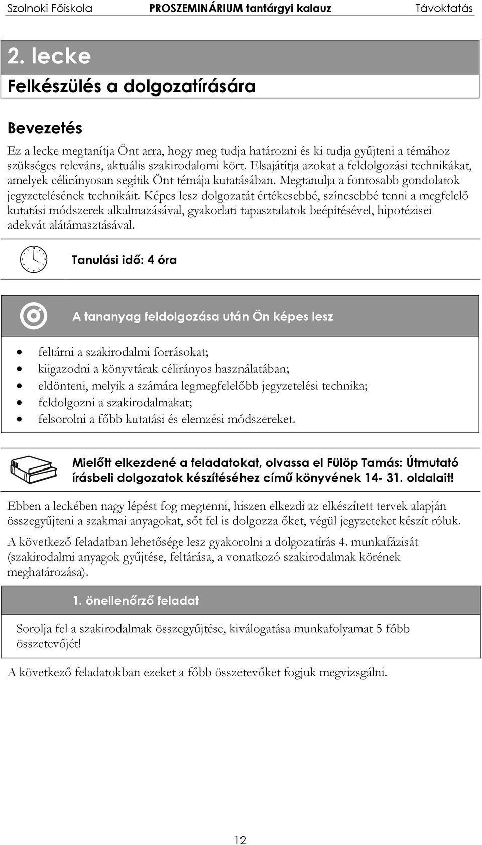 Képes lesz dolgozatát értékesebbé, színesebbé tenni a megfelelő kutatási módszerek alkalmazásával, gyakorlati tapasztalatok beépítésével, hipotézisei adekvát alátámasztásával.