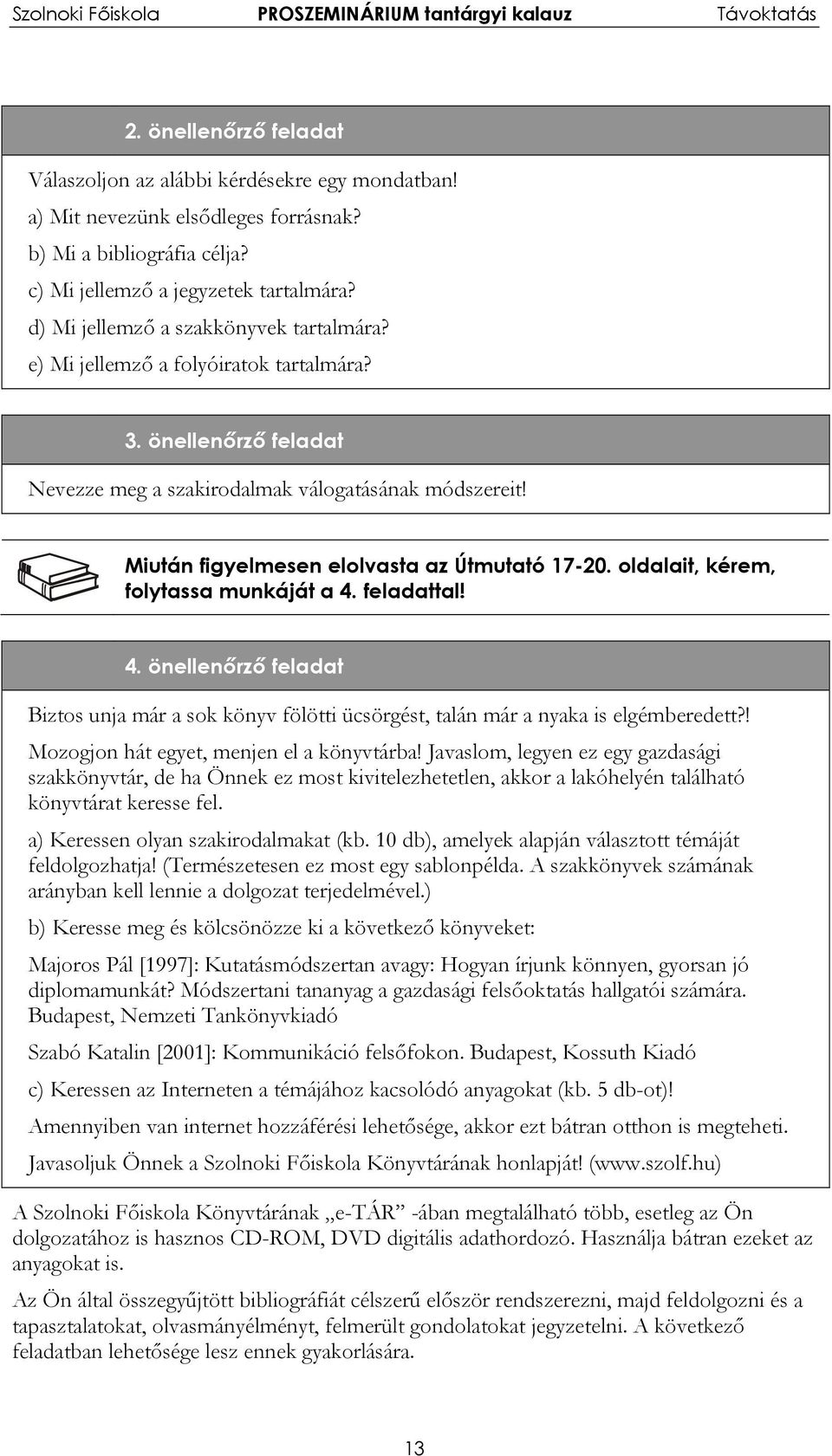 Miután figyelmesen elolvasta az Útmutató 17-20. oldalait, kérem, folytassa munkáját a 4. feladattal! 4. önellenőrző feladat Biztos unja már a sok könyv fölötti ücsörgést, talán már a nyaka is elgémberedett?