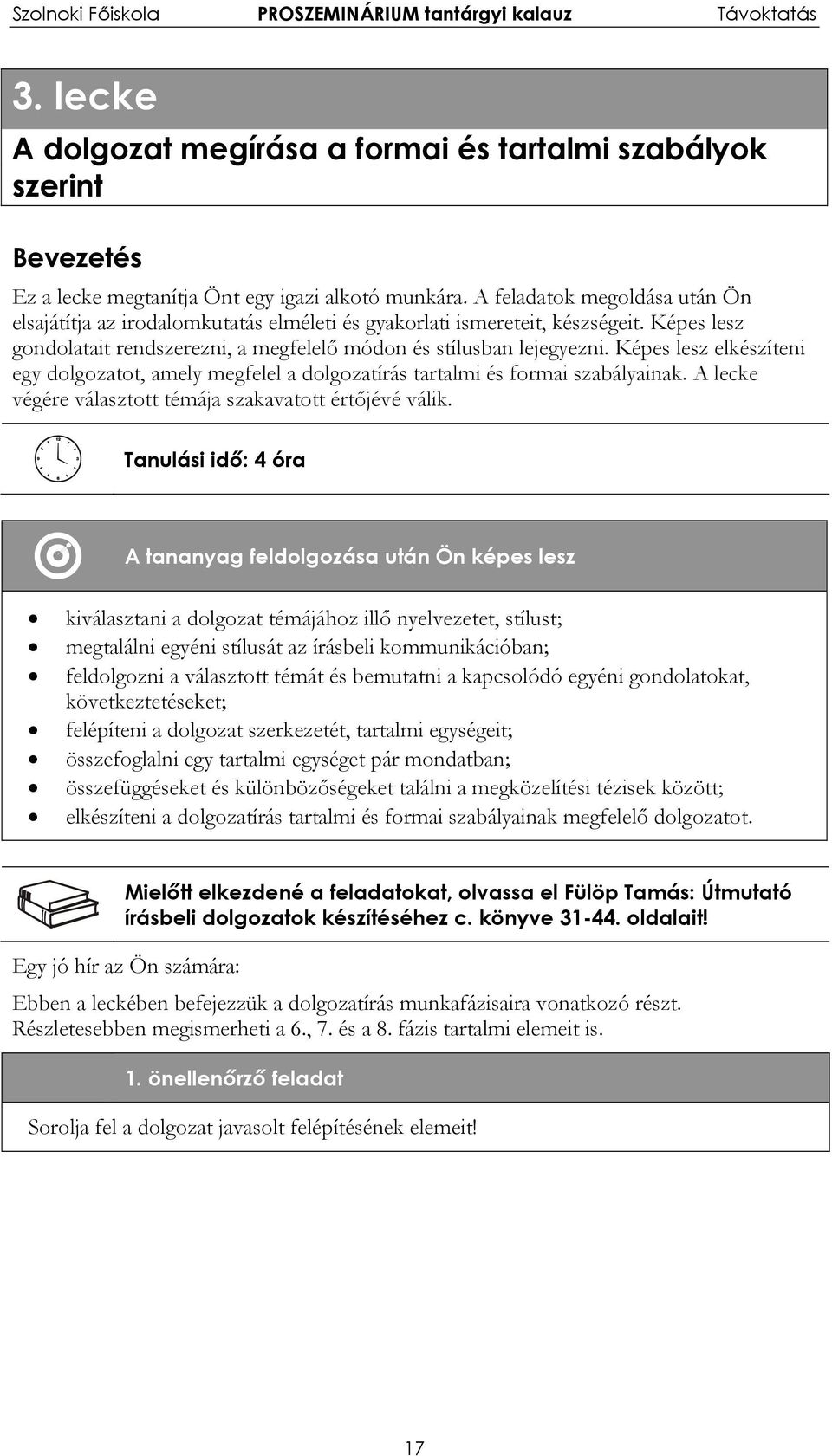 Képes lesz elkészíteni egy dolgozatot, amely megfelel a dolgozatírás tartalmi és formai szabályainak. A lecke végére választott témája szakavatott értőjévé válik.