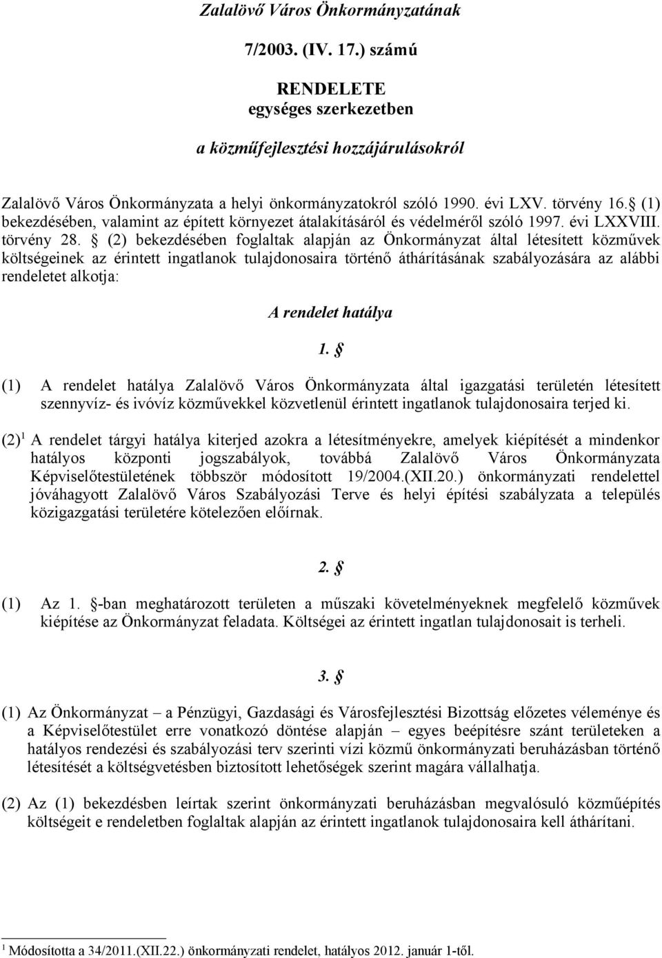 (2) bekezdésében foglaltak alapján az Önkormányzat által létesített közművek költségeinek az érintett ingatlanok tulajdonosaira történő áthárításának szabályozására az alábbi rendeletet alkotja: A