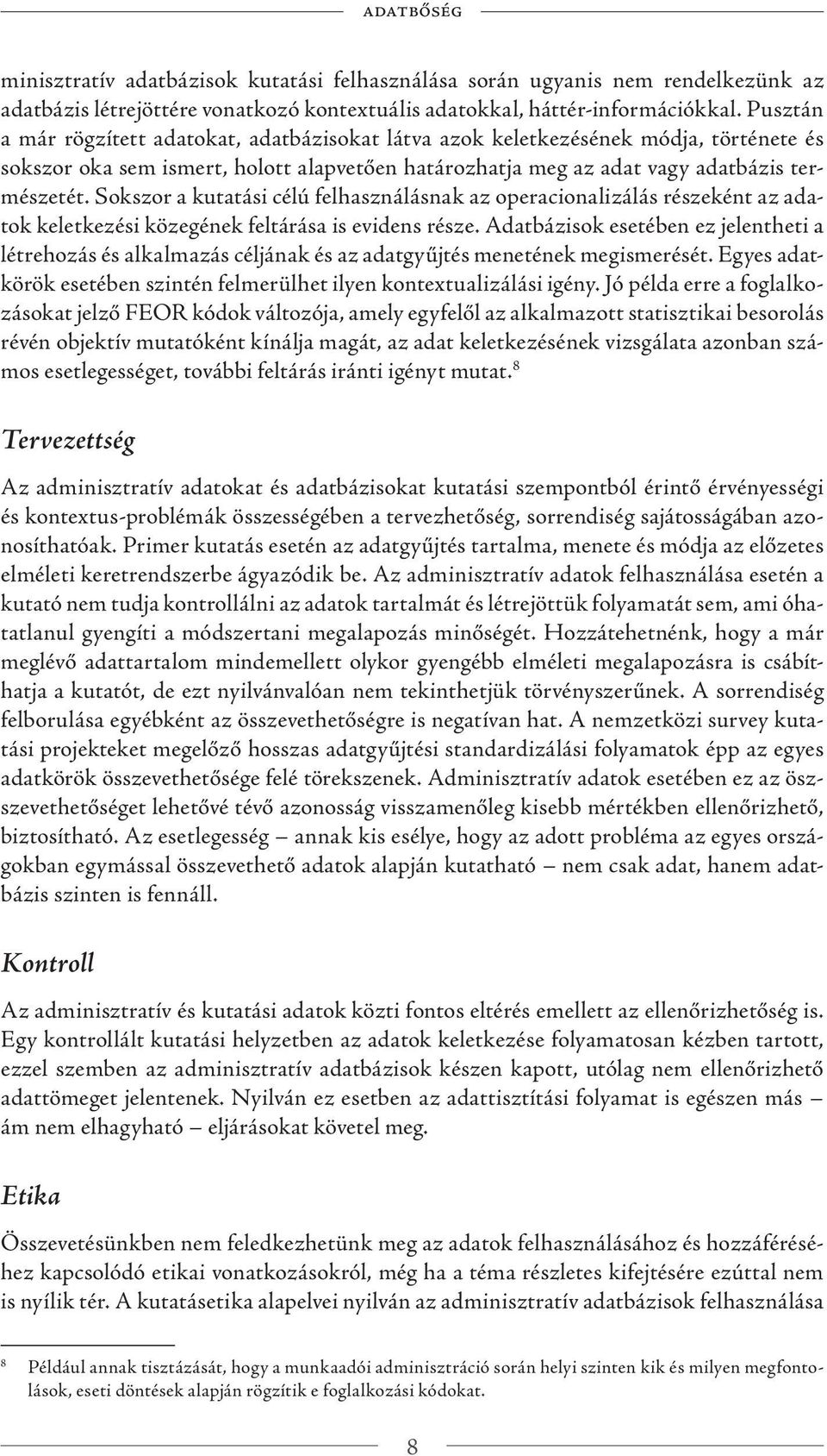 Sokszor a kutatási célú felhasználásnak az operacionalizálás részeként az adatok keletkezési közegének feltárása is evidens része.