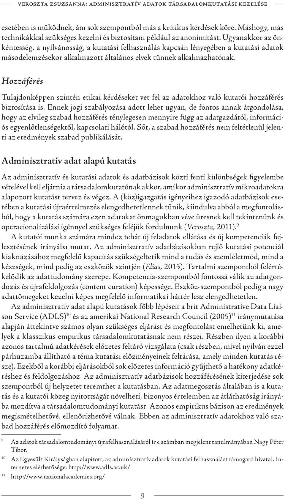 Ugyanakkor az önkéntesség, a nyilvánosság, a kutatási felhasználás kapcsán lényegében a kutatási adatok másodelemzésekor alkalmazott általános elvek tűnnek alkalmazhatónak.