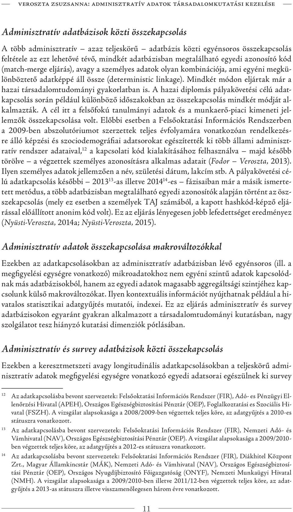 össze (deterministic linkage). Mindkét módon eljártak már a hazai társadalomtudományi gyakorlatban is.