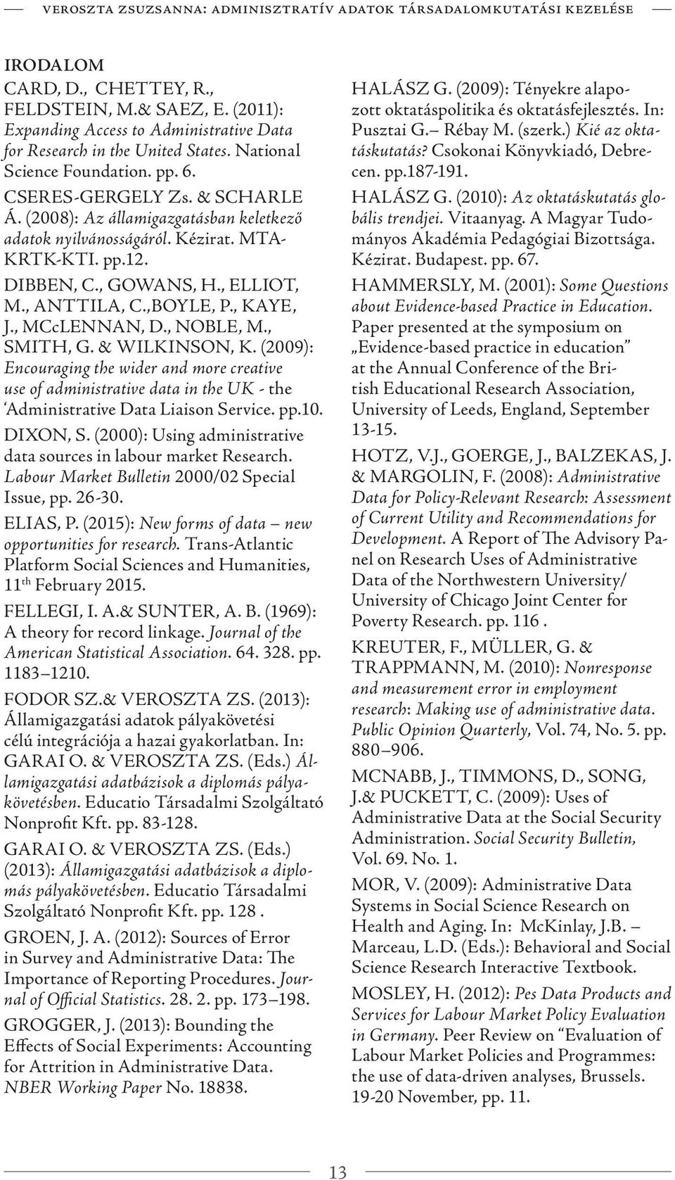 (2008): Az államigazgatásban keletkező adatok nyilvánosságáról. Kézirat. MTA- KRTK-KTI. pp.12. DIBBEN, C., GOWANS, H., ELLIOT, M., ANTTILA, C.,BOYLE, P., KAYE, J., MCcLENNAN, D., NOBLE, M., SMITH, G.