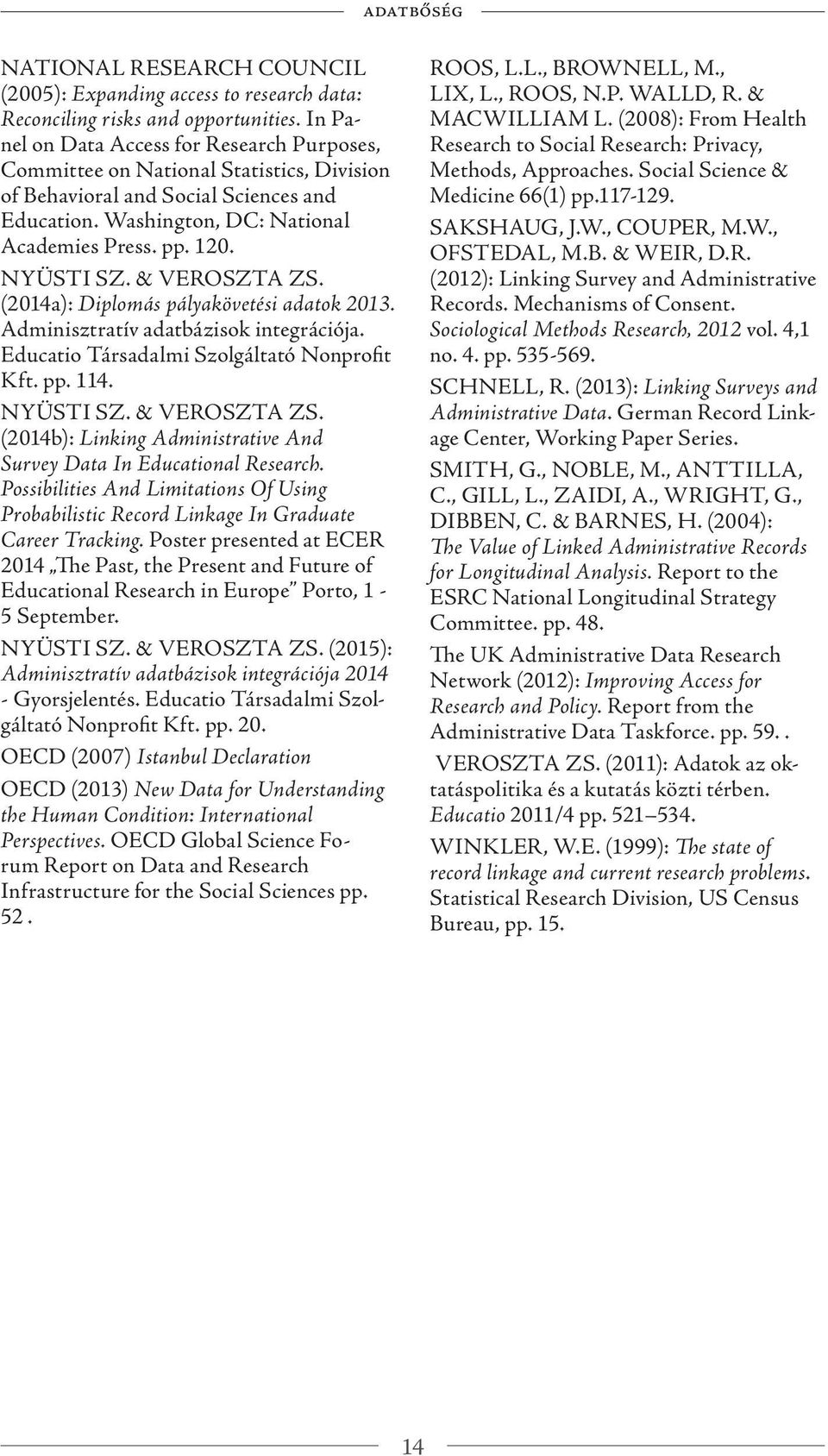 & VEROSZTA ZS. (2014a): Diplomás pályakövetési adatok 2013. Adminisztratív adatbázisok integrációja. Educatio Társadalmi Szolgáltató Nonprofit Kft. pp. 114. NYÜSTI SZ. & VEROSZTA ZS.