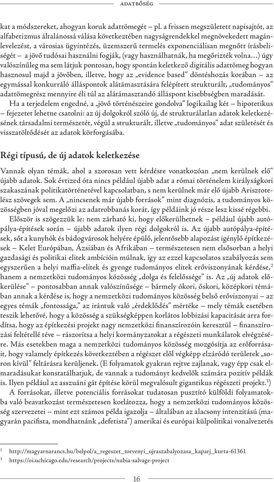 írásbeliségét a jövő tudósai használni fogják, (vagy használhatnák, ha megőrizték volna ) úgy valószínűleg ma sem látjuk pontosan, hogy spontán keletkező digitális adattömeg hogyan hasznosul majd a