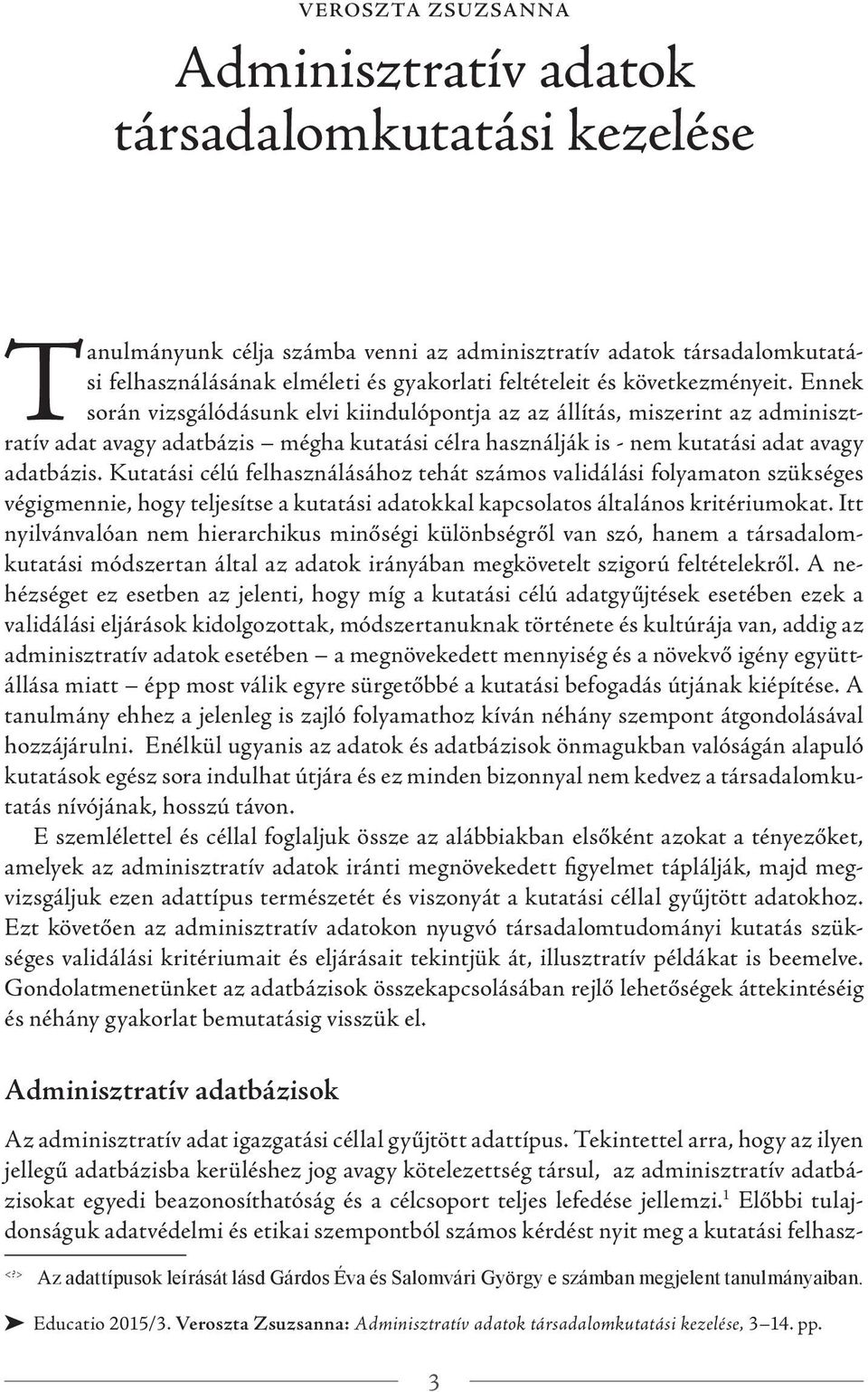 Kutatási célú felhasználásához tehát számos validálási folyamaton szükséges végigmennie, hogy teljesítse a kutatási adatokkal kapcsolatos általános kritériumokat.