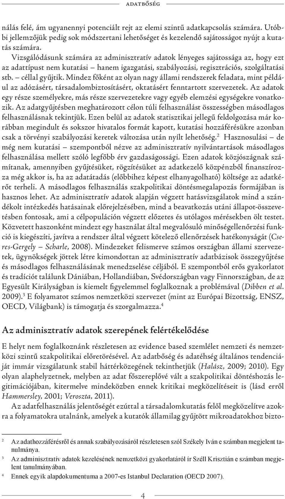 Mindez főként az olyan nagy állami rendszerek feladata, mint például az adózásért, társadalombiztosításért, oktatásért fenntartott szervezetek.