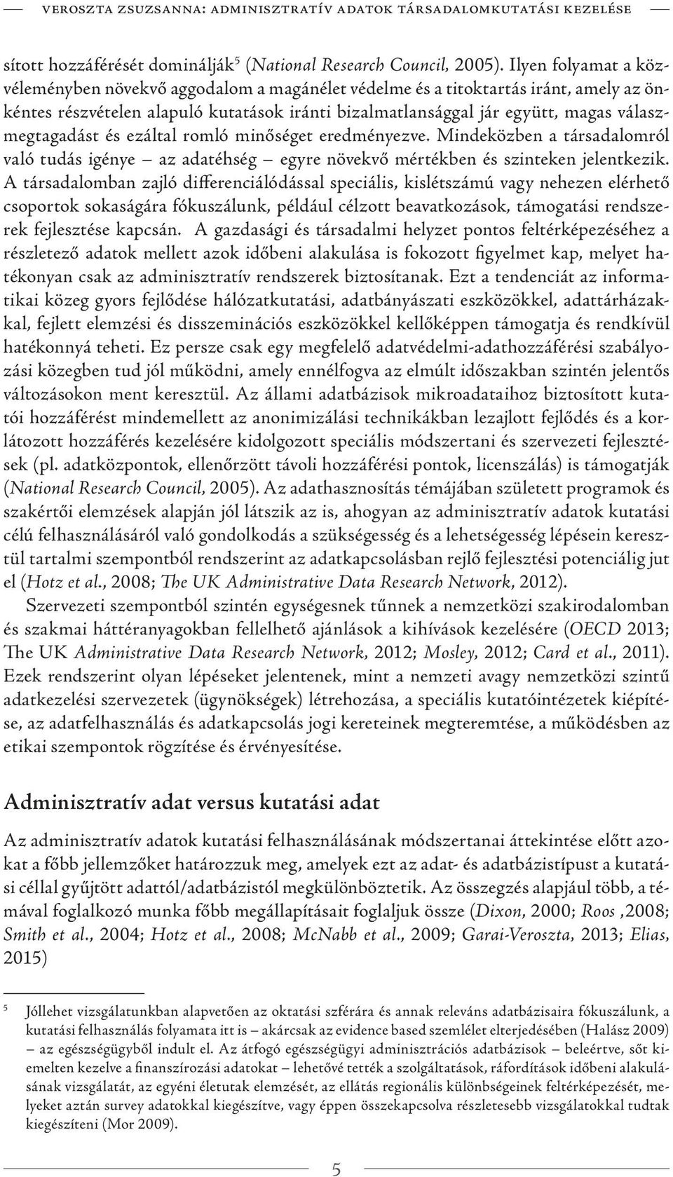 válaszmegtagadást és ezáltal romló minőséget eredményezve. Mindeközben a társadalomról való tudás igénye az adatéhség egyre növekvő mértékben és szinteken jelentkezik.