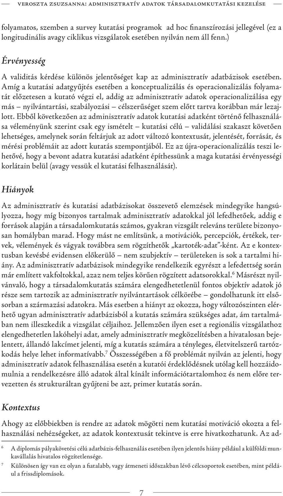 Amíg a kutatási adatgyűjtés esetében a konceptualizálás és operacionalizálás folyamatát előzetesen a kutató végzi el, addig az adminisztratív adatok operacionalizálása egy más nyilvántartási,