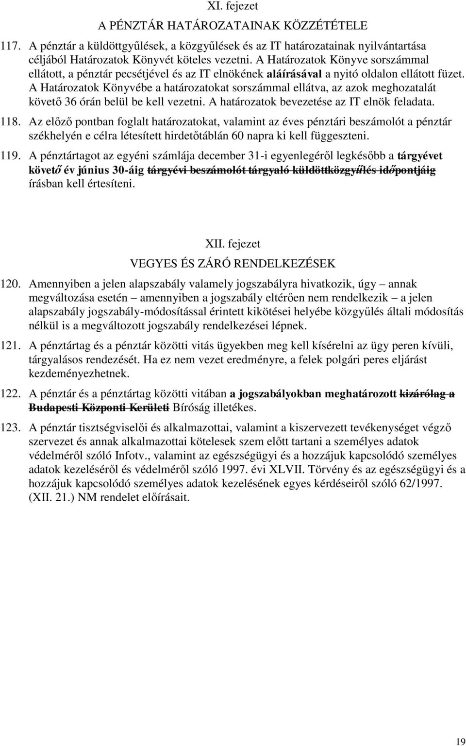 A Határozatok Könyvébe a határozatokat sorszámmal ellátva, az azok meghozatalát követő 36 órán belül be kell vezetni. A határozatok bevezetése az IT elnök feladata. 118.