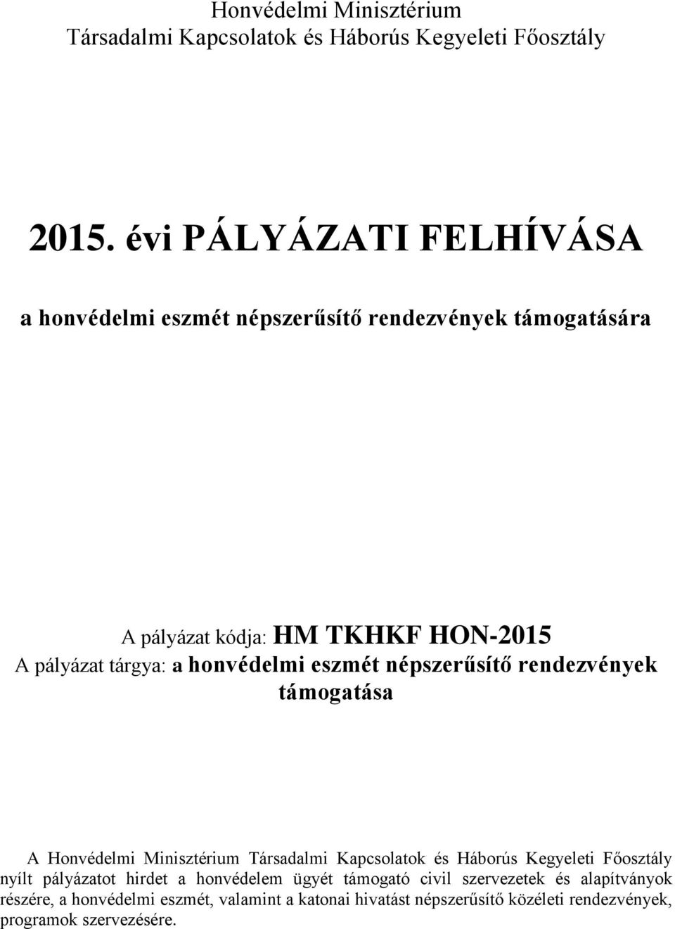 honvédelmi eszmét népszerűsítő rendezvények támogatása A Honvédelmi Minisztérium Társadalmi Kapcsolatok és Háborús Kegyeleti Főosztály nyílt