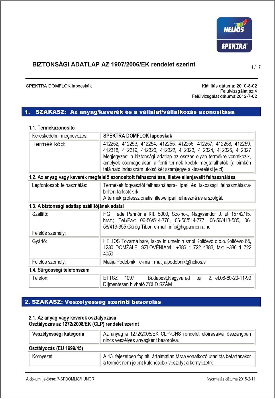 1. Termékazonosító Kereskedelmi megnevezés: SPEKTRA DOMFLOK lapocskák Termék kód: 412252, 412253, 412254, 412255, 412256, 412257, 412258, 412259, 412318, 412319, 412320, 412322, 412323, 412324,