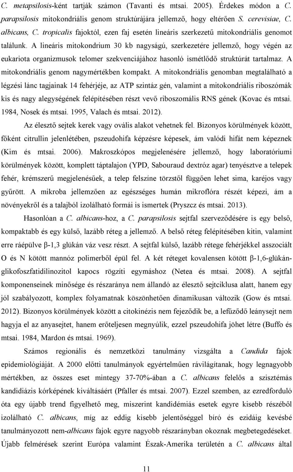 A lineáris mitokondrium 30 kb nagyságú, szerkezetére jellemző, hogy végén az eukariota organizmusok telomer szekvenciájához hasonló ismétlődő struktúrát tartalmaz.