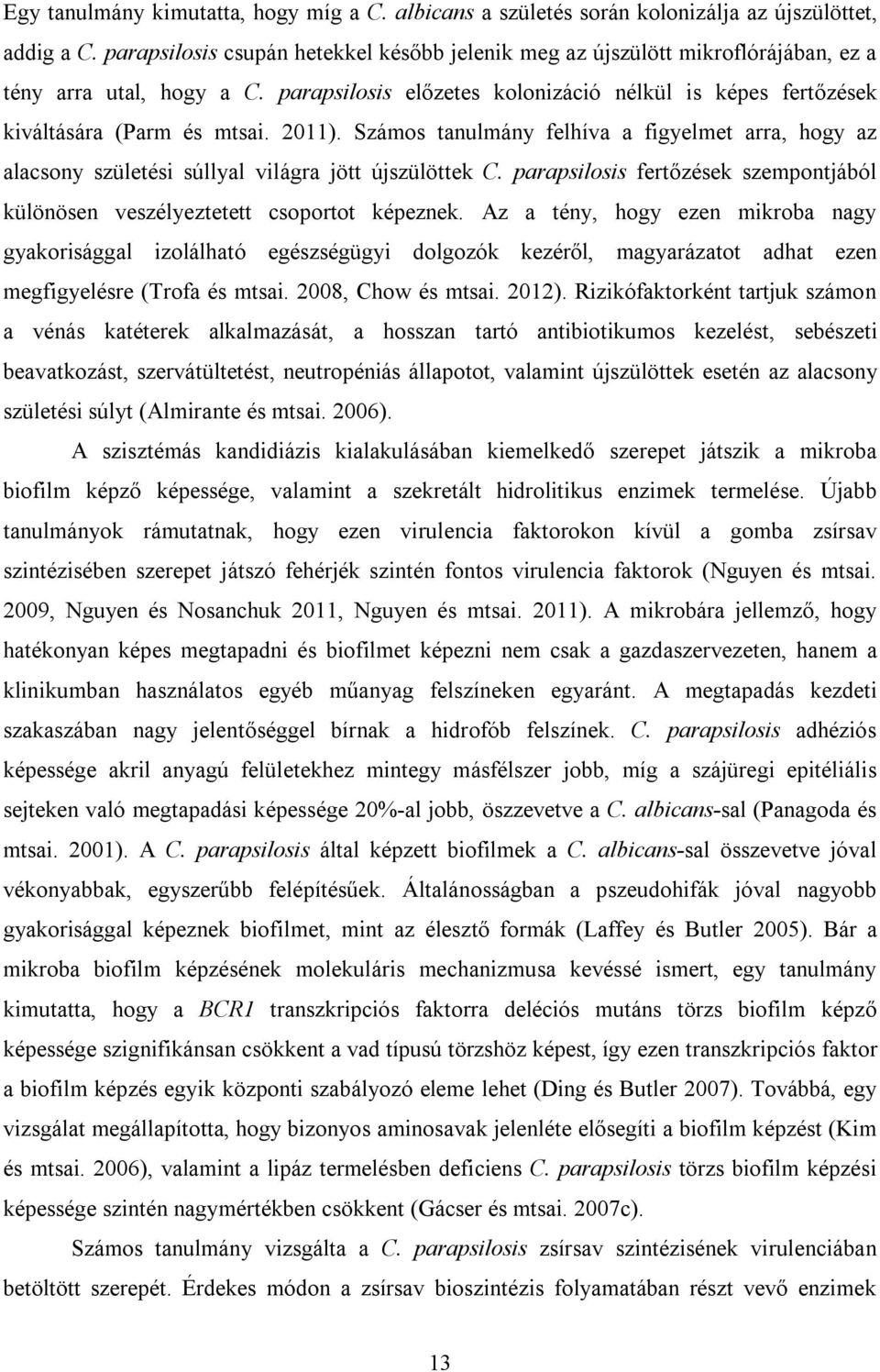 2011). Számos tanulmány felhíva a figyelmet arra, hogy az alacsony születési súllyal világra jött újszülöttek C. parapsilosis fertőzések szempontjából különösen veszélyeztetett csoportot képeznek.
