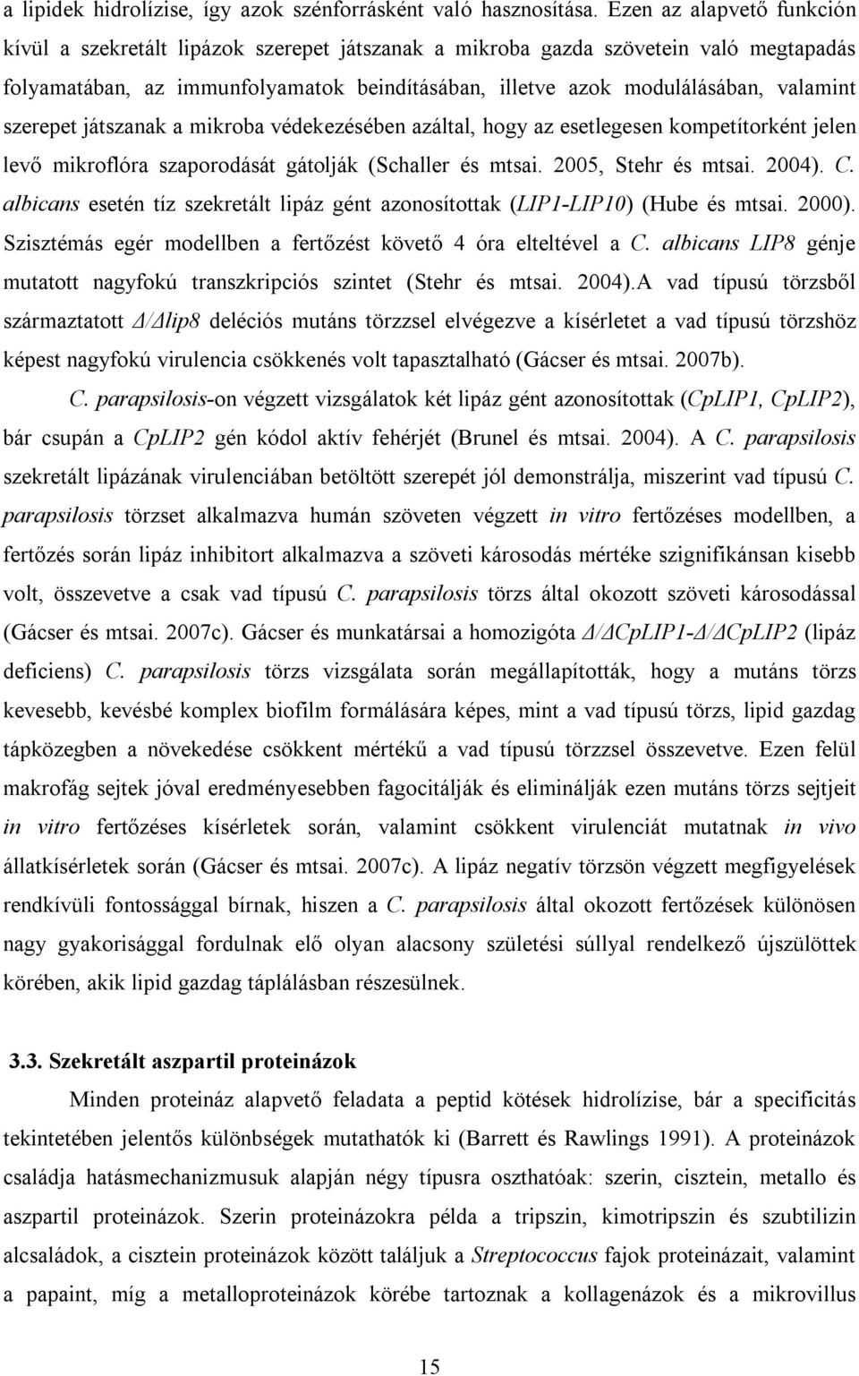 szerepet játszanak a mikroba védekezésében azáltal, hogy az esetlegesen kompetítorként jelen levő mikroflóra szaporodását gátolják (Schaller és mtsai. 2005, Stehr és mtsai. 2004). C.