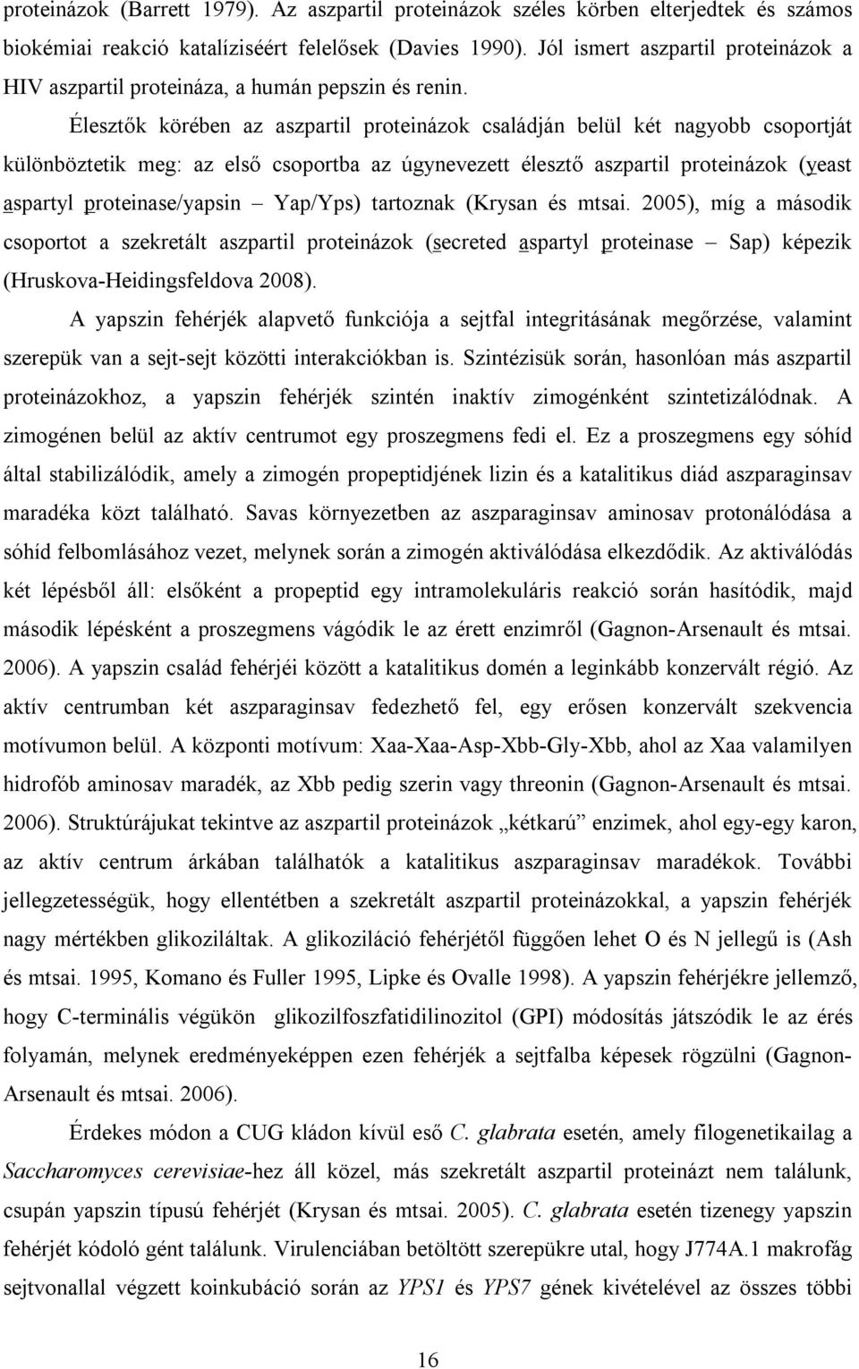 Élesztők körében az aszpartil proteinázok családján belül két nagyobb csoportját különböztetik meg: az első csoportba az úgynevezett élesztő aszpartil proteinázok (yeast aspartyl proteinase/yapsin