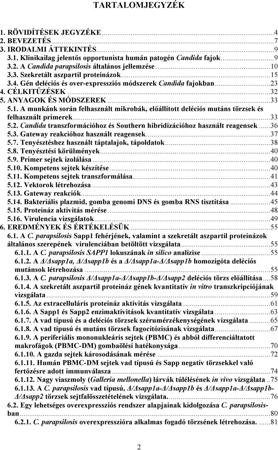 ..33 5.2. Candida transzformációhoz és Southern hibridizációhoz használt reagensek...36 5.3. Gateway reakcióhoz használt reagensek...37 5.7. Tenyésztéshez használt táptalajok, tápoldatok...38 