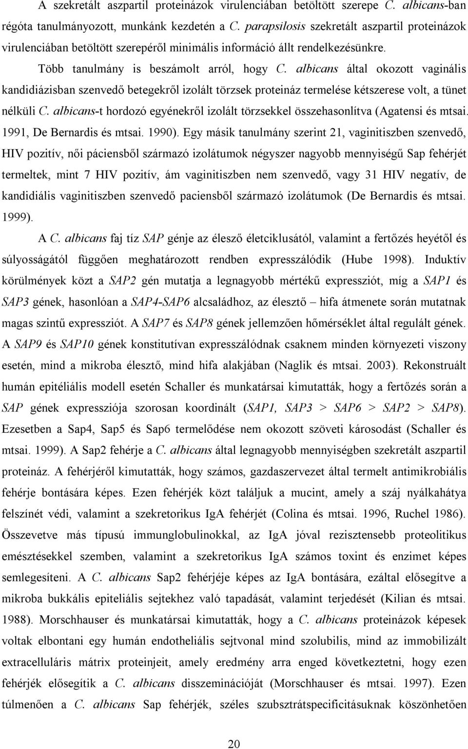 albicans által okozott vaginális kandidiázisban szenvedő betegekről izolált törzsek proteináz termelése kétszerese volt, a tünet nélküli C.