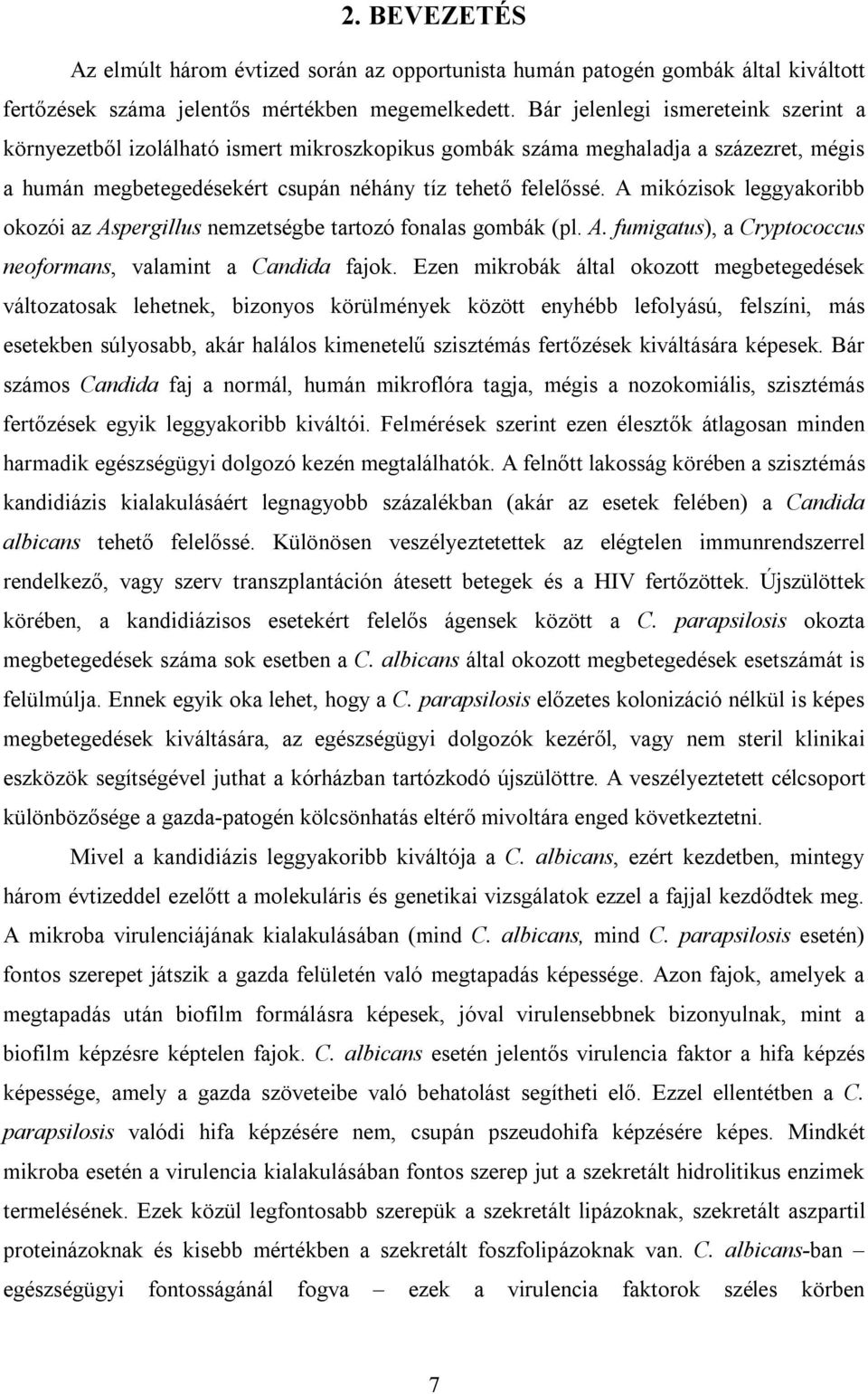 A mikózisok leggyakoribb okozói az Aspergillus nemzetségbe tartozó fonalas gombák (pl. A. fumigatus), a Cryptococcus neoformans, valamint a Candida fajok.