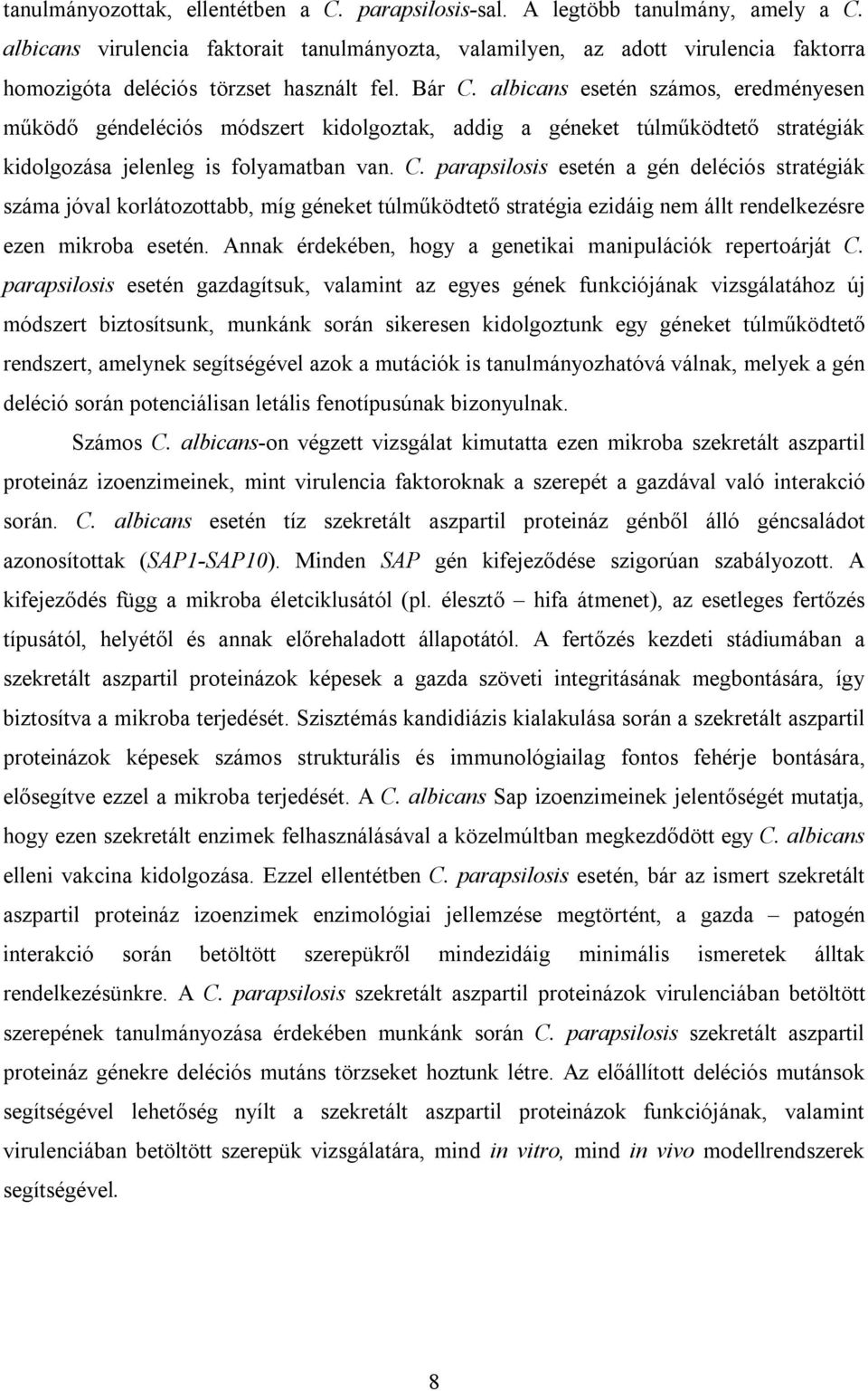 albicans esetén számos, eredményesen működő géndeléciós módszert kidolgoztak, addig a géneket túlműködtető stratégiák kidolgozása jelenleg is folyamatban van. C.